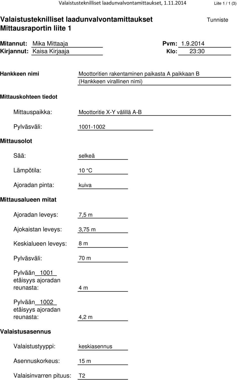 välillä A-B Pylväsväli: 1001-1002 Mittausolot Sää: selkeä Lämpötila: 10 C Ajoradan pinta: kuiva Mittausalueen mitat Ajoradan leveys: Ajokaistan leveys: Keskialueen leveys: Pylväsväli: