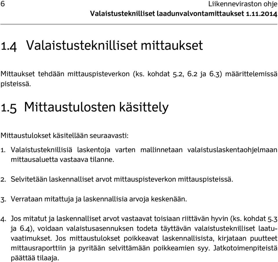 Verrataan mitattuja ja laskennallisia arvoja keskenään. 4. Jos mitatut ja laskennalliset arvot vastaavat toisiaan riittävän hyvin (ks. kohdat 5.3 ja 6.