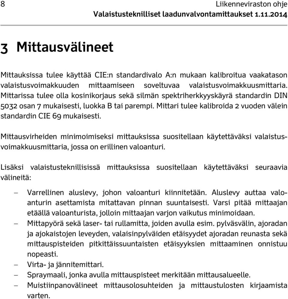 Mittausvirheiden minimoimiseksi mittauksissa suositellaan käytettäväksi valaistusvoimakkuusmittaria, jossa on erillinen valoanturi.