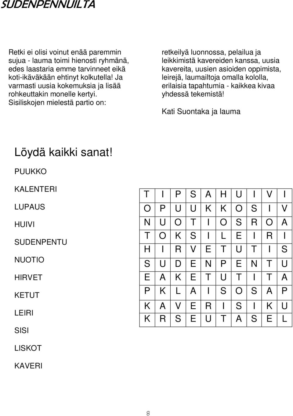 Sisiliskojen mielestä partio on: retkeilyä luonnossa, pelailua ja leikkimistä kavereiden kanssa, uusia kavereita, uusien asioiden oppimista, leirejä, laumailtoja omalla kololla, erilaisia