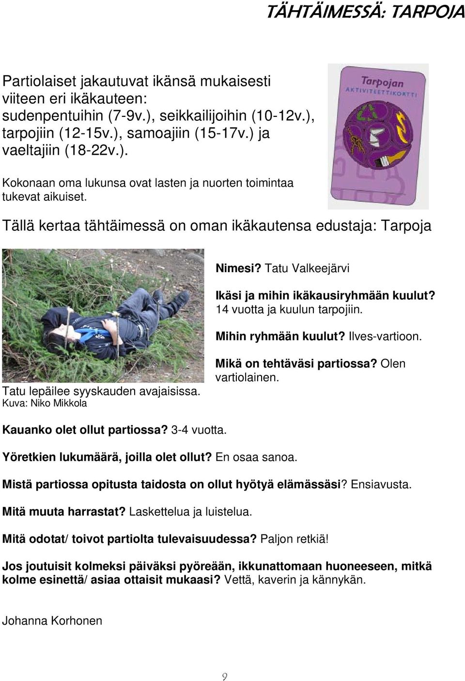Tatu Valkeejärvi Ikäsi ja mihin ikäkausiryhmään kuulut? 14 vuotta ja kuulun tarpojiin. Mihin ryhmään kuulut? Ilves-vartioon. Tatu lepäilee syyskauden avajaisissa.