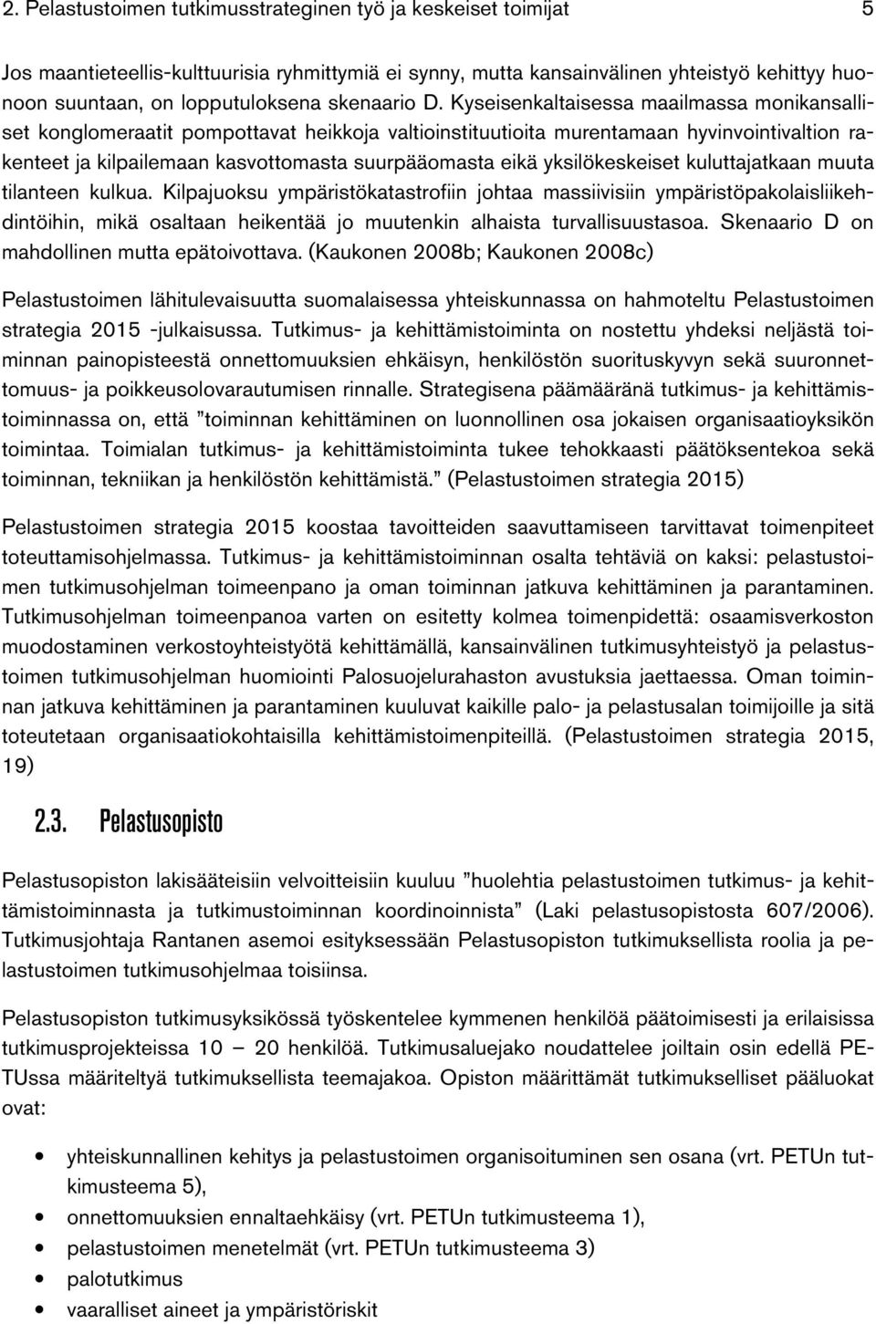 Kyseisenkaltaisessa maailmassa monikansalliset konglomeraatit pompottavat heikkoja valtioinstituutioita murentamaan hyvinvointivaltion rakenteet ja kilpailemaan kasvottomasta suurpääomasta eikä