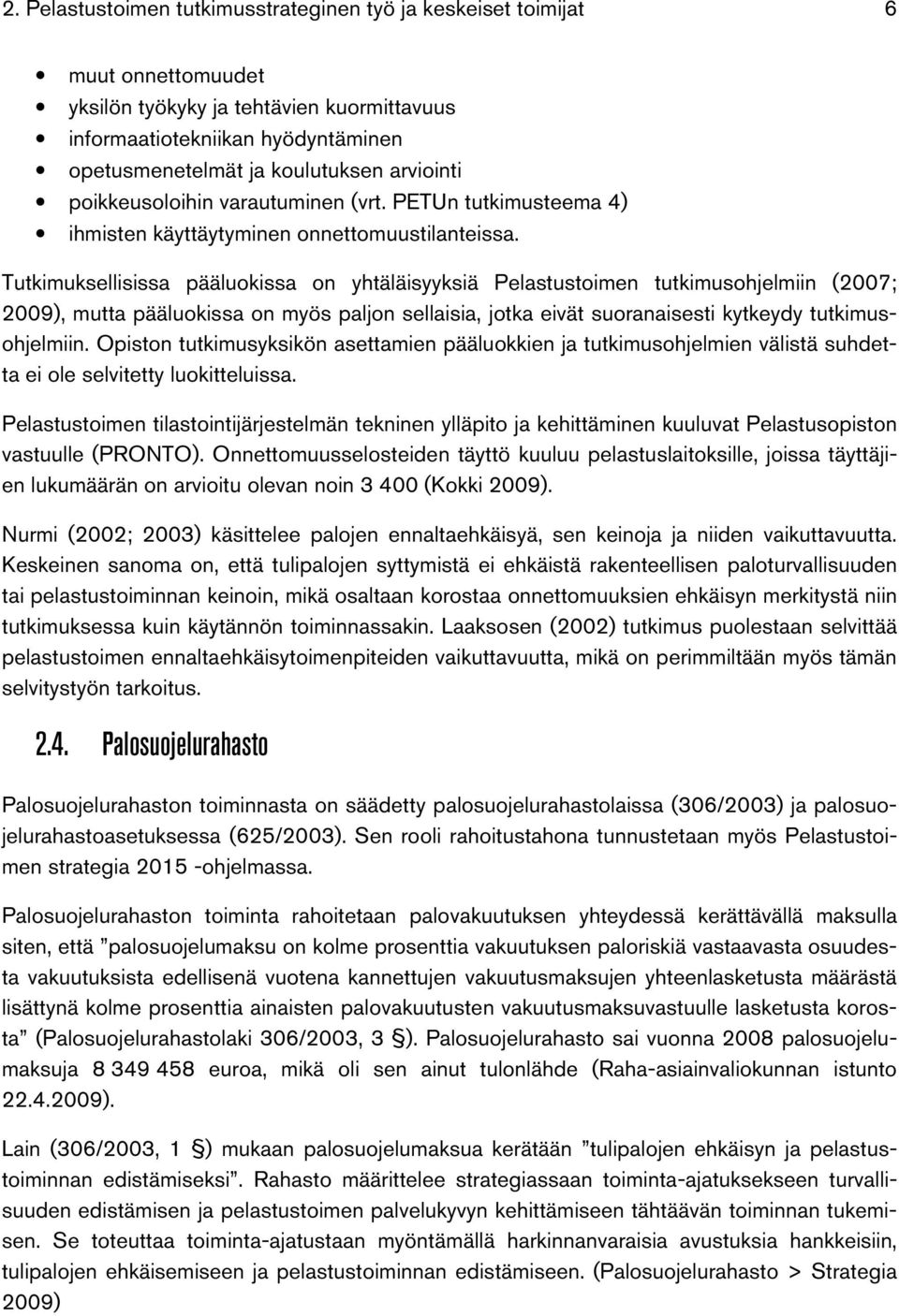 Tutkimuksellisissa pääluokissa on yhtäläisyyksiä Pelastustoimen tutkimusohjelmiin (2007; 2009), mutta pääluokissa on myös paljon sellaisia, jotka eivät suoranaisesti kytkeydy tutkimusohjelmiin.