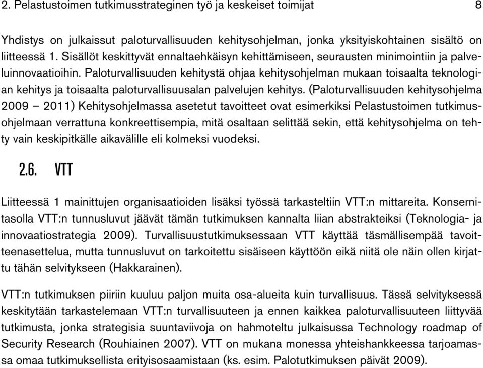 Paloturvallisuuden kehitystä ohjaa kehitysohjelman mukaan toisaalta teknologian kehitys ja toisaalta paloturvallisuusalan palvelujen kehitys.