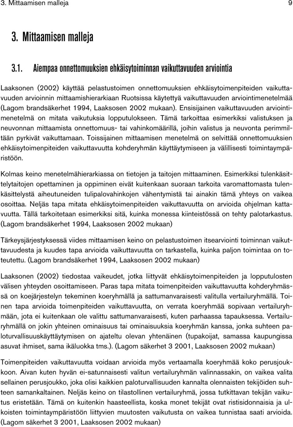 Ruotsissa käytettyä vaikuttavuuden arviointimenetelmää (Lagom brandsäkerhet 1994, Laaksosen 2002 mukaan). Ensisijainen vaikuttavuuden arviointimenetelmä on mitata vaikutuksia lopputulokseen.