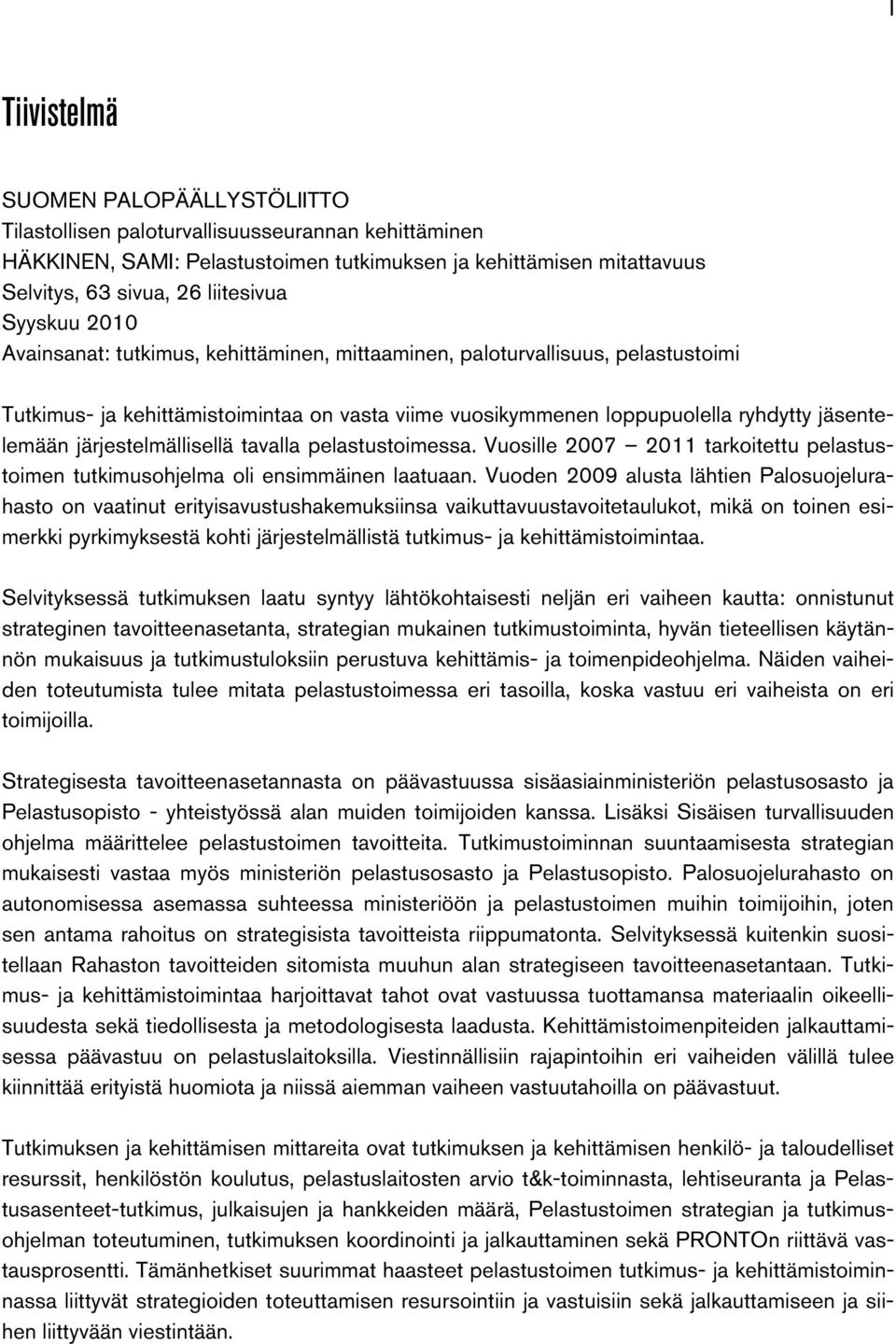 järjestelmällisellä tavalla pelastustoimessa. Vuosille 2007 2011 tarkoitettu pelastustoimen tutkimusohjelma oli ensimmäinen laatuaan.