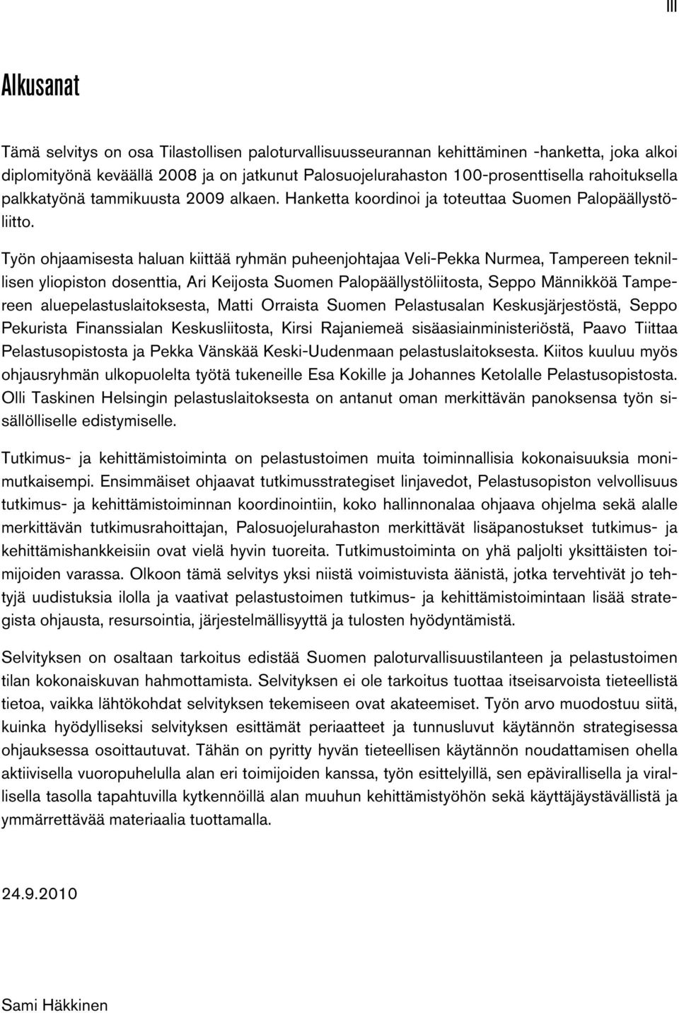 Työn ohjaamisesta haluan kiittää ryhmän puheenjohtajaa Veli-Pekka Nurmea, Tampereen teknillisen yliopiston dosenttia, Ari Keijosta Suomen Palopäällystöliitosta, Seppo Männikköä Tampereen