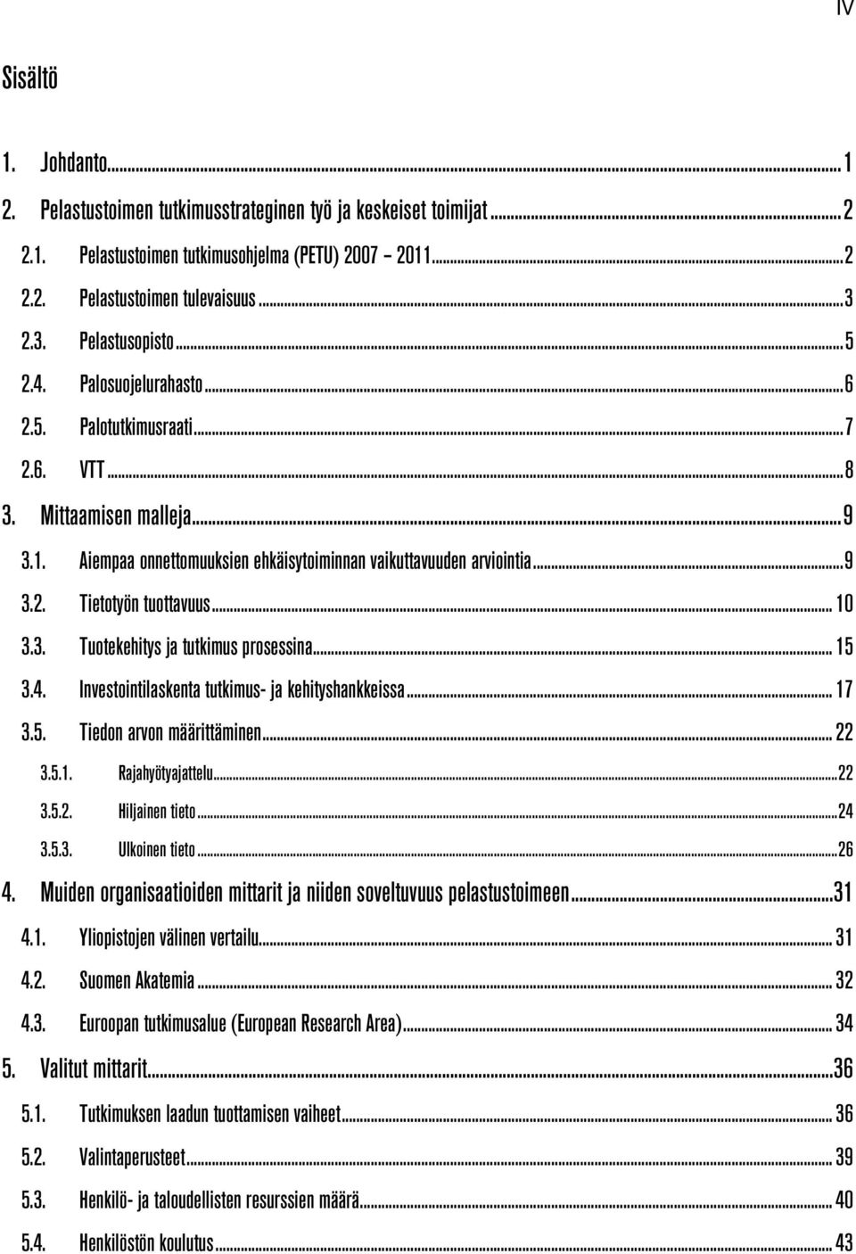 .. 9 3.2. Tietotyön tuottavuus... 10 3.3. Tuotekehitys ja tutkimus prosessina... 15 3.4. Investointilaskenta tutkimus- ja kehityshankkeissa... 17 3.5. Tiedon arvon määrittäminen... 22 3.5.1. Rajahyötyajattelu.