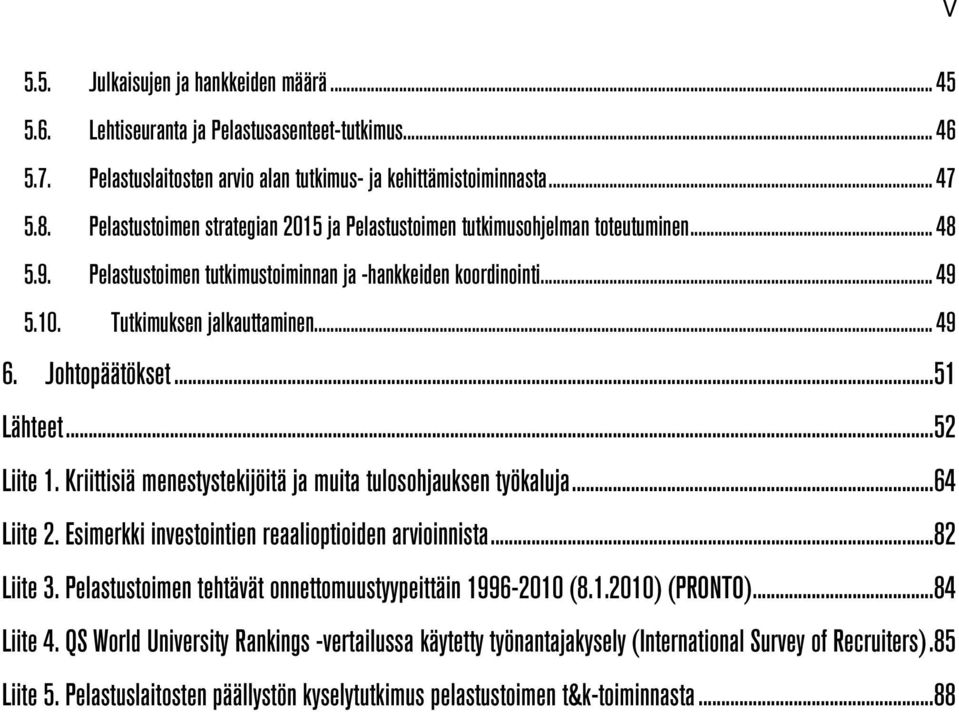 Johtopäätökset... 51 Lähteet... 52 Liite 1. Kriittisiä menestystekijöitä ja muita tulosohjauksen työkaluja... 64 Liite 2. Esimerkki investointien reaalioptioiden arvioinnista... 82 Liite 3.