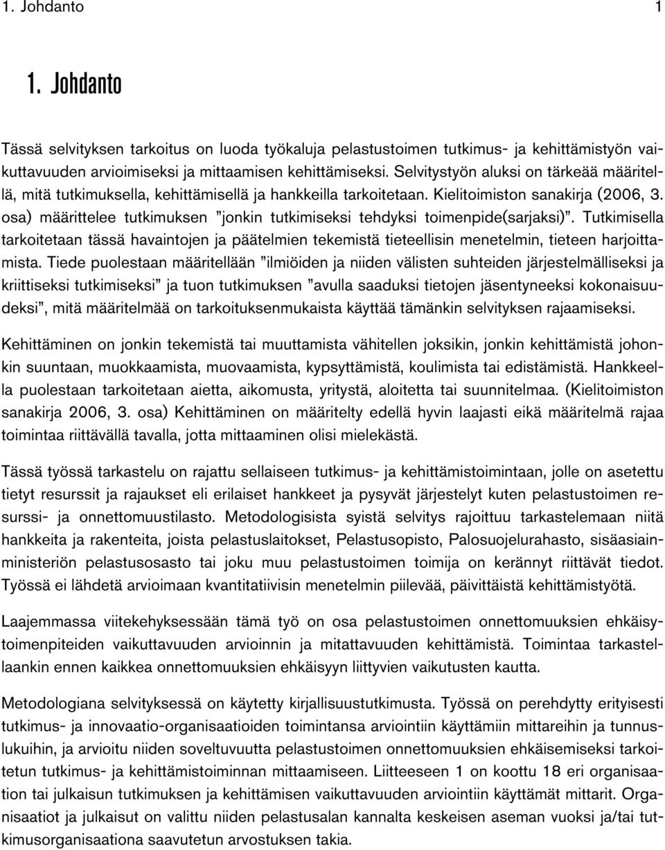 osa) määrittelee tutkimuksen jonkin tutkimiseksi tehdyksi toimenpide(sarjaksi). Tutkimisella tarkoitetaan tässä havaintojen ja päätelmien tekemistä tieteellisin menetelmin, tieteen harjoittamista.