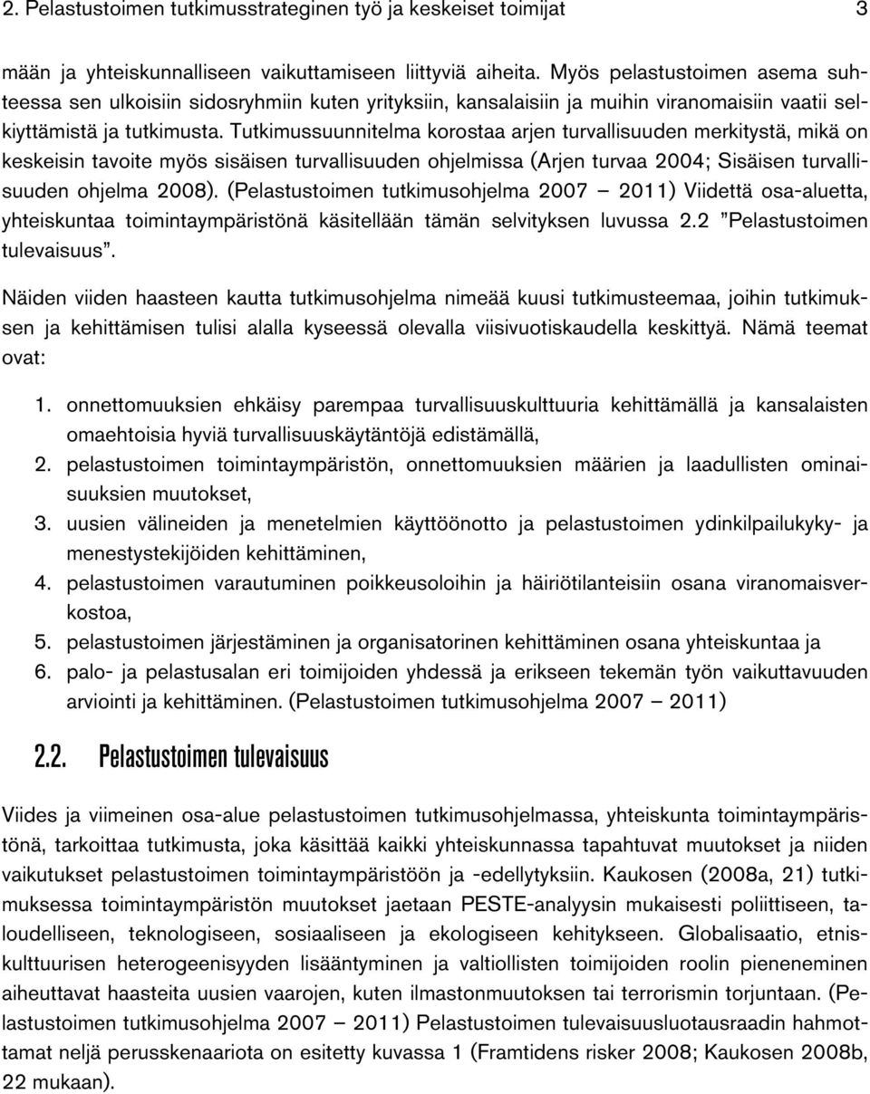 Tutkimussuunnitelma korostaa arjen turvallisuuden merkitystä, mikä on keskeisin tavoite myös sisäisen turvallisuuden ohjelmissa (Arjen turvaa 2004; Sisäisen turvallisuuden ohjelma 2008).