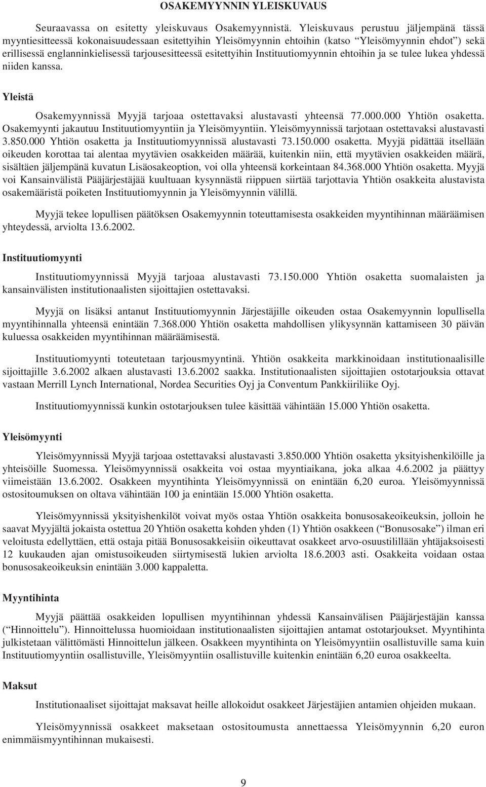 esitettyihin Instituutiomyynnin ehtoihin ja se tulee lukea yhdessä niiden kanssa. Yleistä Osakemyynnissä Myyjä tarjoaa ostettavaksi alustavasti yhteensä 77.000.000 Yhtiön osaketta.