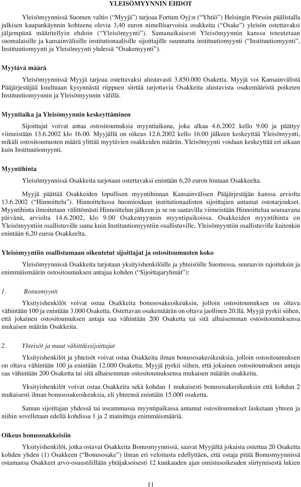 Samanaikaisesti Yleisömyynnin kanssa toteutetaan suomalaisille ja kansainvälisille institutionaalisille sijoittajille suunnattu instituutiomyynti ( Instituutiomyynti, Instituutiomyynti ja