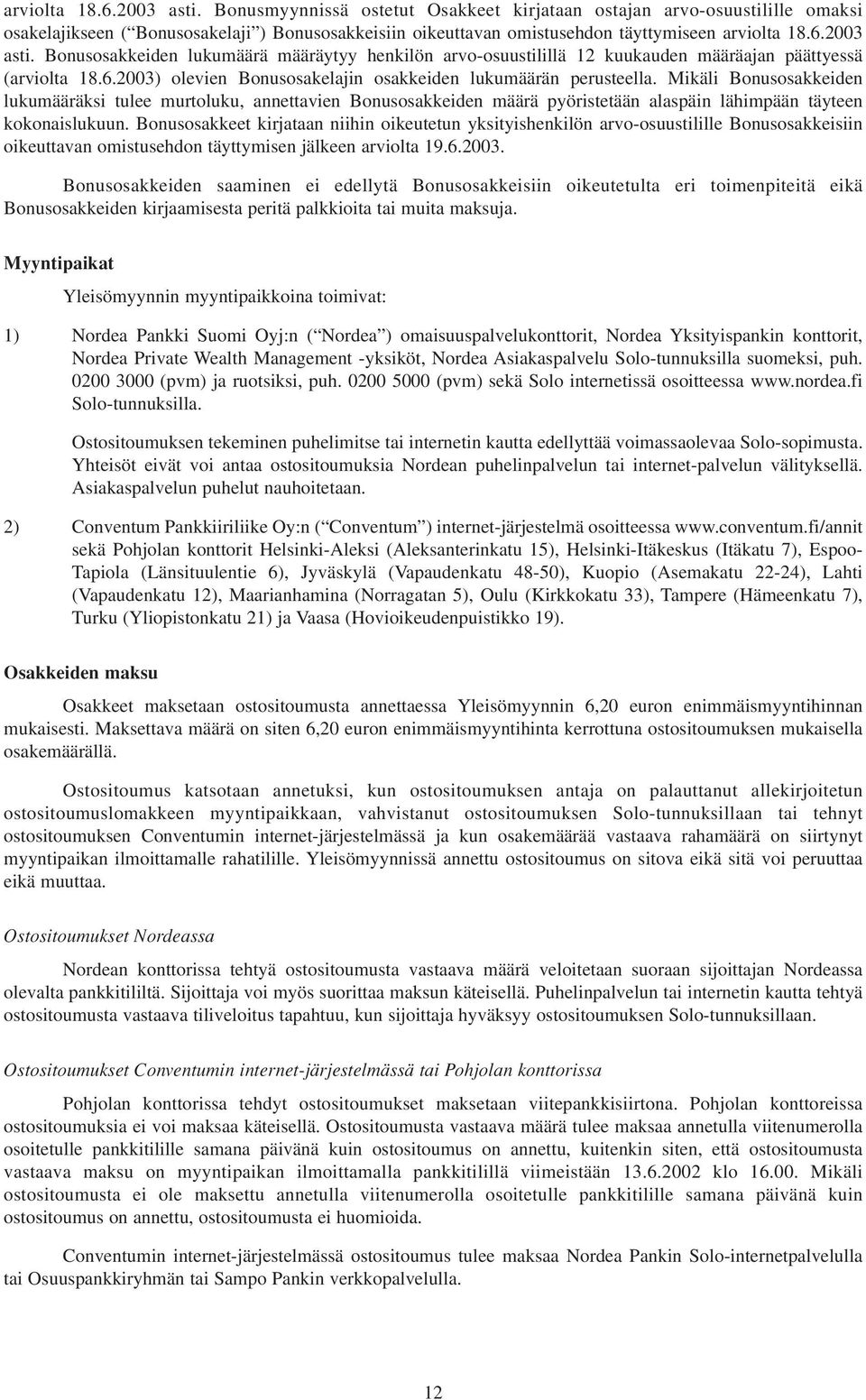 määräytyy henkilön arvo-osuustilillä 12 kuukauden määräajan päättyessä (arviolta 18.6.2003) olevien Bonusosakelajin osakkeiden lukumäärän perusteella.