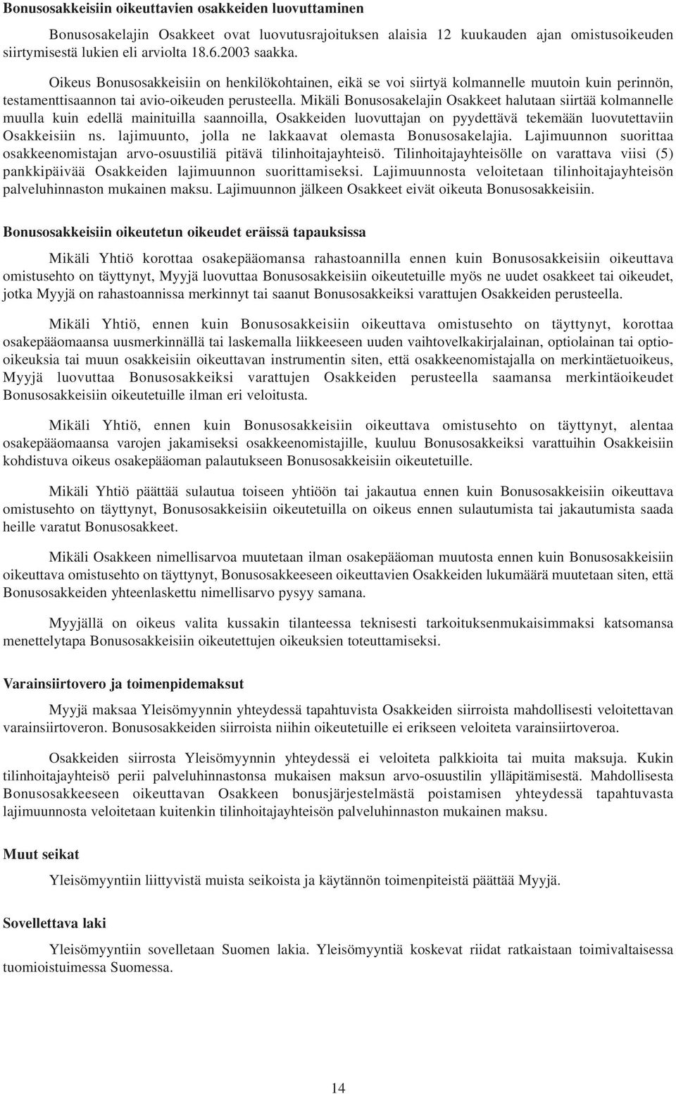 Mikäli Bonusosakelajin Osakkeet halutaan siirtää kolmannelle muulla kuin edellä mainituilla saannoilla, Osakkeiden luovuttajan on pyydettävä tekemään luovutettaviin Osakkeisiin ns.