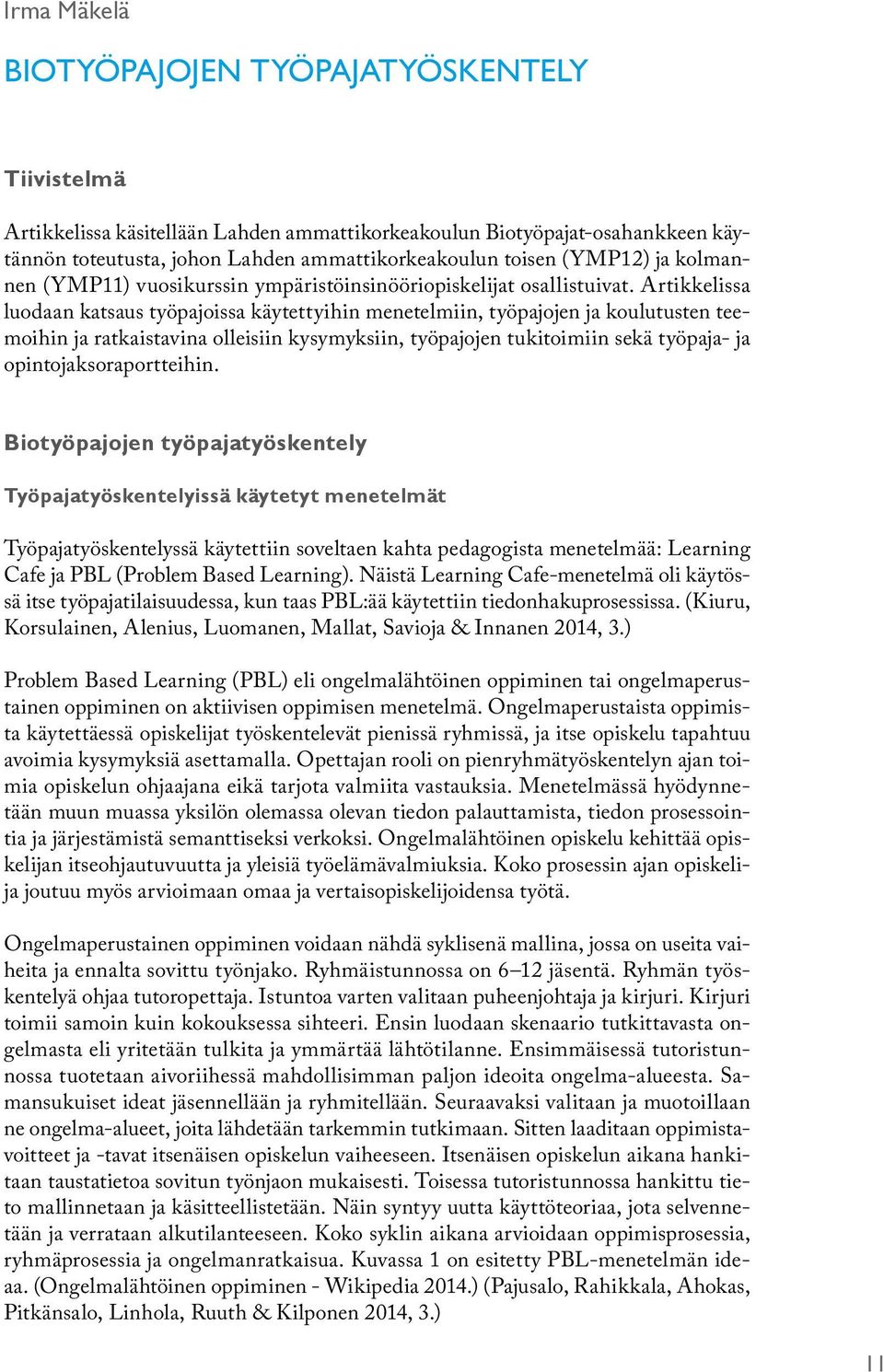 Artikkelissa luodaan katsaus työpajoissa käytettyihin menetelmiin, työpajojen ja koulutusten teemoihin ja ratkaistavina olleisiin kysymyksiin, työpajojen tukitoimiin sekä työpaja- ja