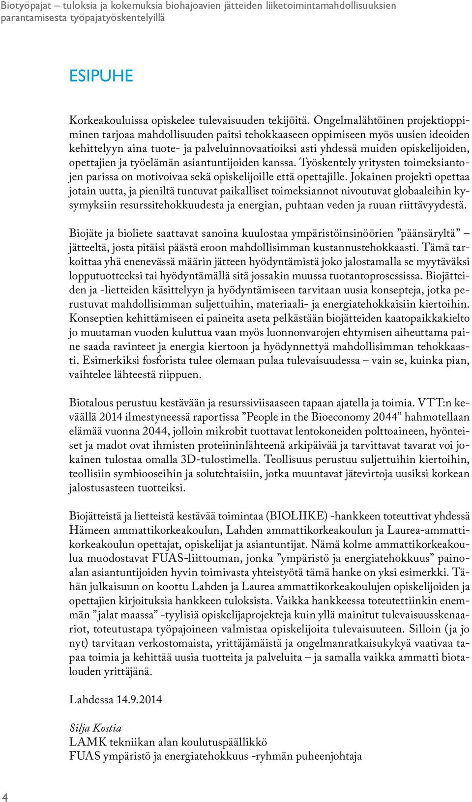 opettajien ja työelämän asiantuntijoiden kanssa. Työskentely yritysten toimeksiantojen parissa on motivoivaa sekä opiskelijoille että opettajille.