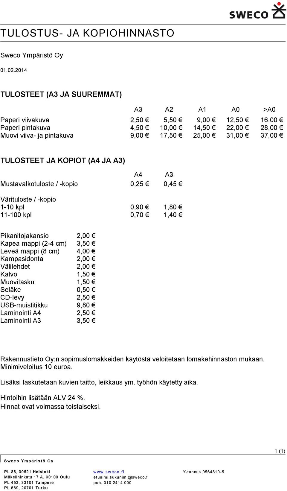 TULOSTEET JA KOPIOT (A4 JA A3) A4 A3 Mustavalkotuloste / -kopio 0,25 0,45 Värituloste / -kopio 1-10 kpl 0,90 1,80 11-100 kpl 0,70 1,40 Pikanitojakansio 2,00 Kapea mappi (2-4 cm) 3,50 Leveä mappi (8