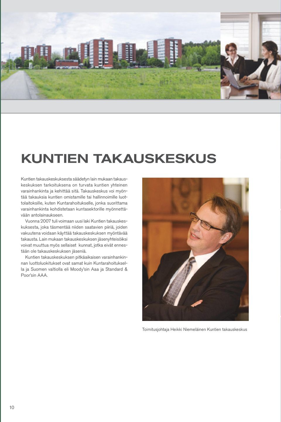 antolainaukseen. Vuonna 2007 tuli voimaan uusi laki Kuntien takauskeskuksesta, joka täsmentää niiden saatavien piiriä, joiden vakuutena voidaan käyttää takauskeskuksen myöntävää takausta.