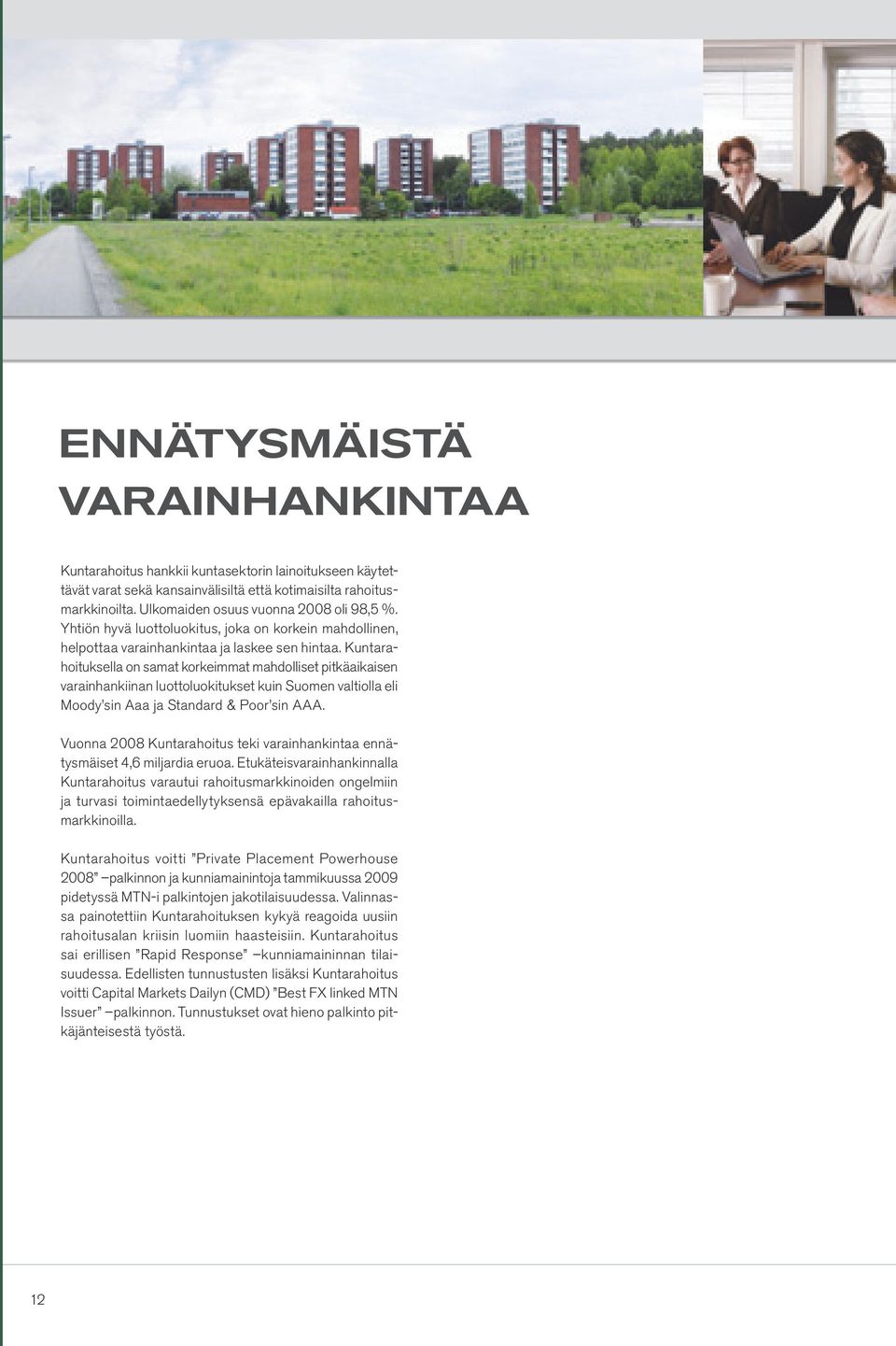 Kuntarahoituksella on samat korkeimmat mahdolliset pitkäaikaisen varainhankiinan luottoluokitukset kuin Suomen valtiolla eli Moody sin Aaa ja Standard & Poor sin AAA.