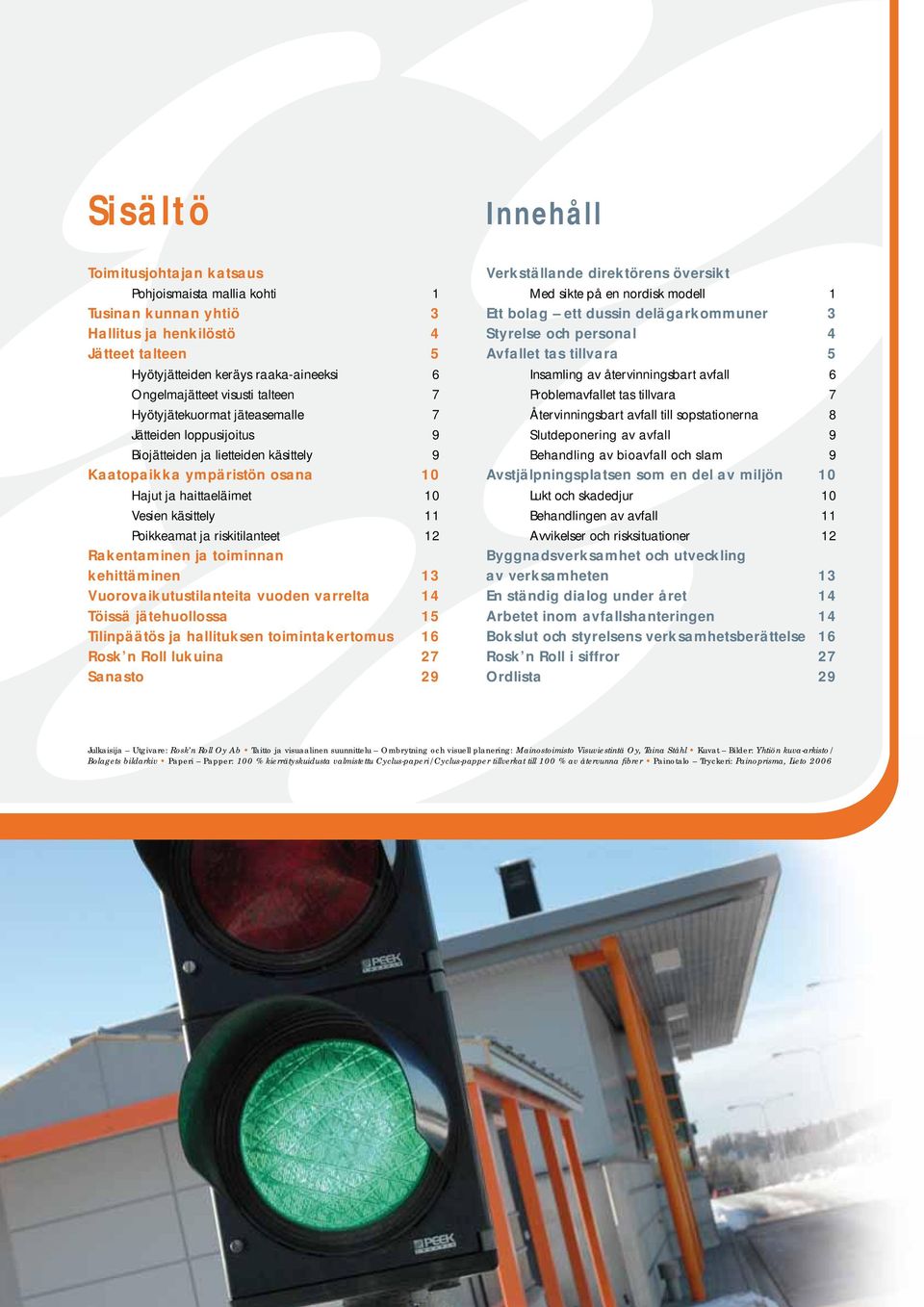 riskitilanteet 12 Rakentaminen ja toiminnan kehittäminen 13 Vuorovaikutustilanteita vuoden varrelta 14 Töissä jätehuollossa 15 Tilinpäätös ja hallituksen toimintakertomus 16 Rosk n Roll lukuina 27