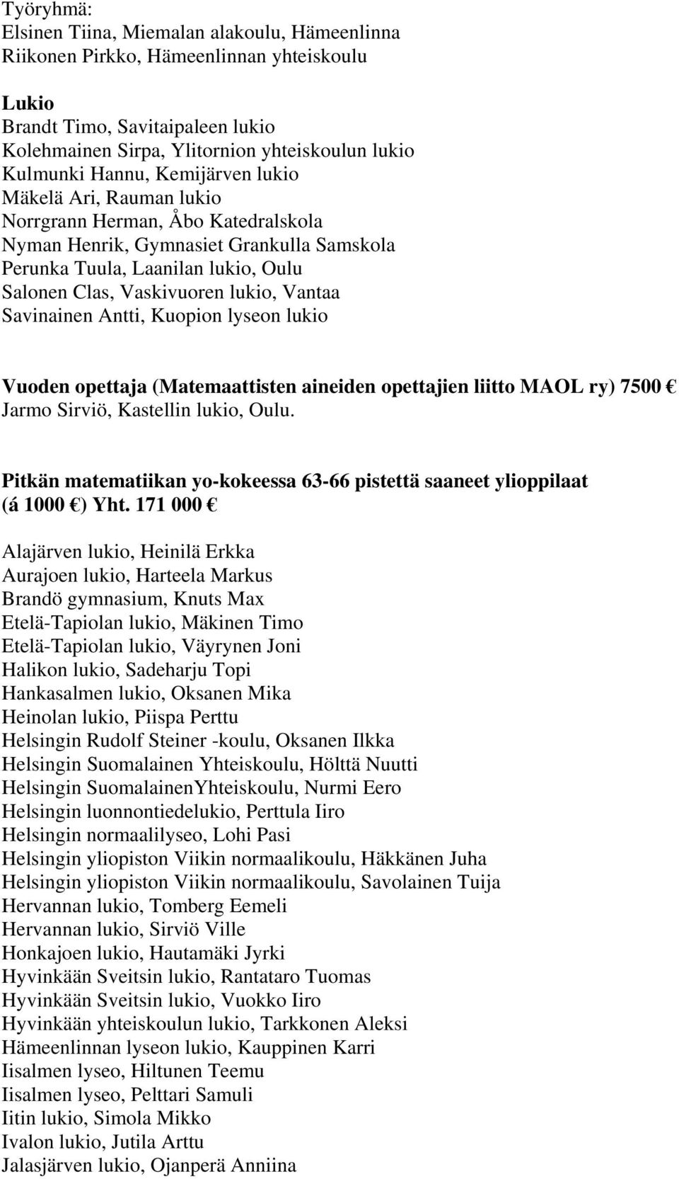 Vantaa Savinainen Antti, Kuopion lyseon lukio Vuoden opettaja (Matemaattisten aineiden opettajien liitto MAOL ry) 7500 Jarmo Sirviö, Kastellin lukio, Oulu.