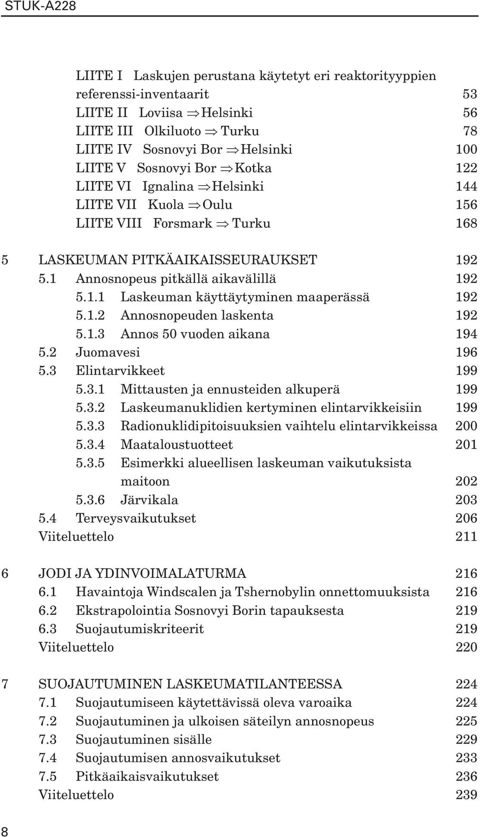 1.2 Annosnopeuden laskenta 192 5.1.3 Annos 50 vuoden aikana 194 5.2 Juomavesi 196 5.3 Elintarvikkeet 199 5.3.1 Mittausten ja ennusteiden alkuperä 199 5.3.2 Laskeumanuklidien kertyminen elintarvikkeisiin 199 5.