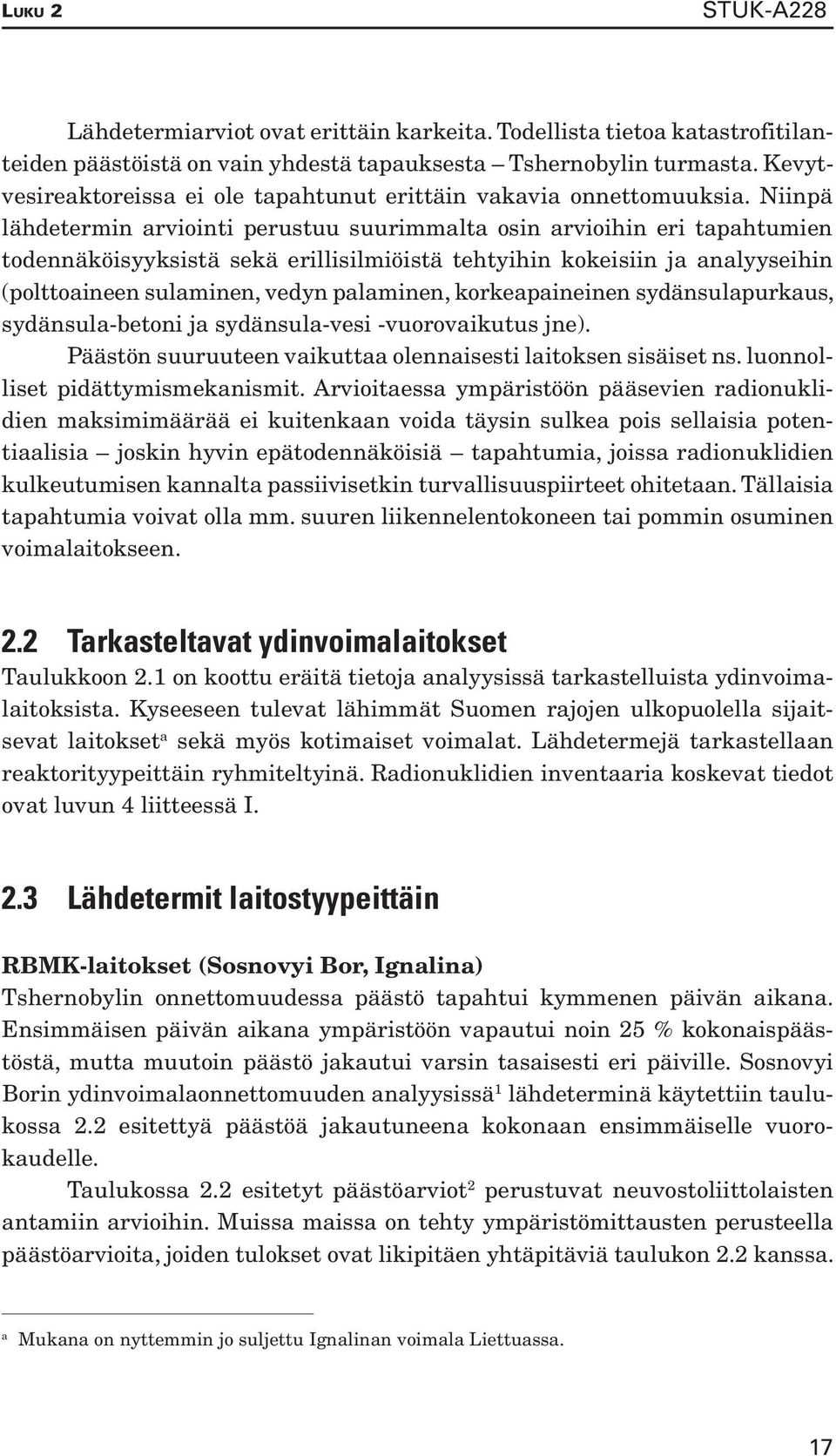 Niinpä lähdeter min arviointi perustuu suurimmalta osin arvioihin eri tapahtumien todennäköisyyksistä sekä e ril lisilmiöistä tehtyihin kokeisiin ja analyyseihin (polttoai neen sulaminen, vedyn