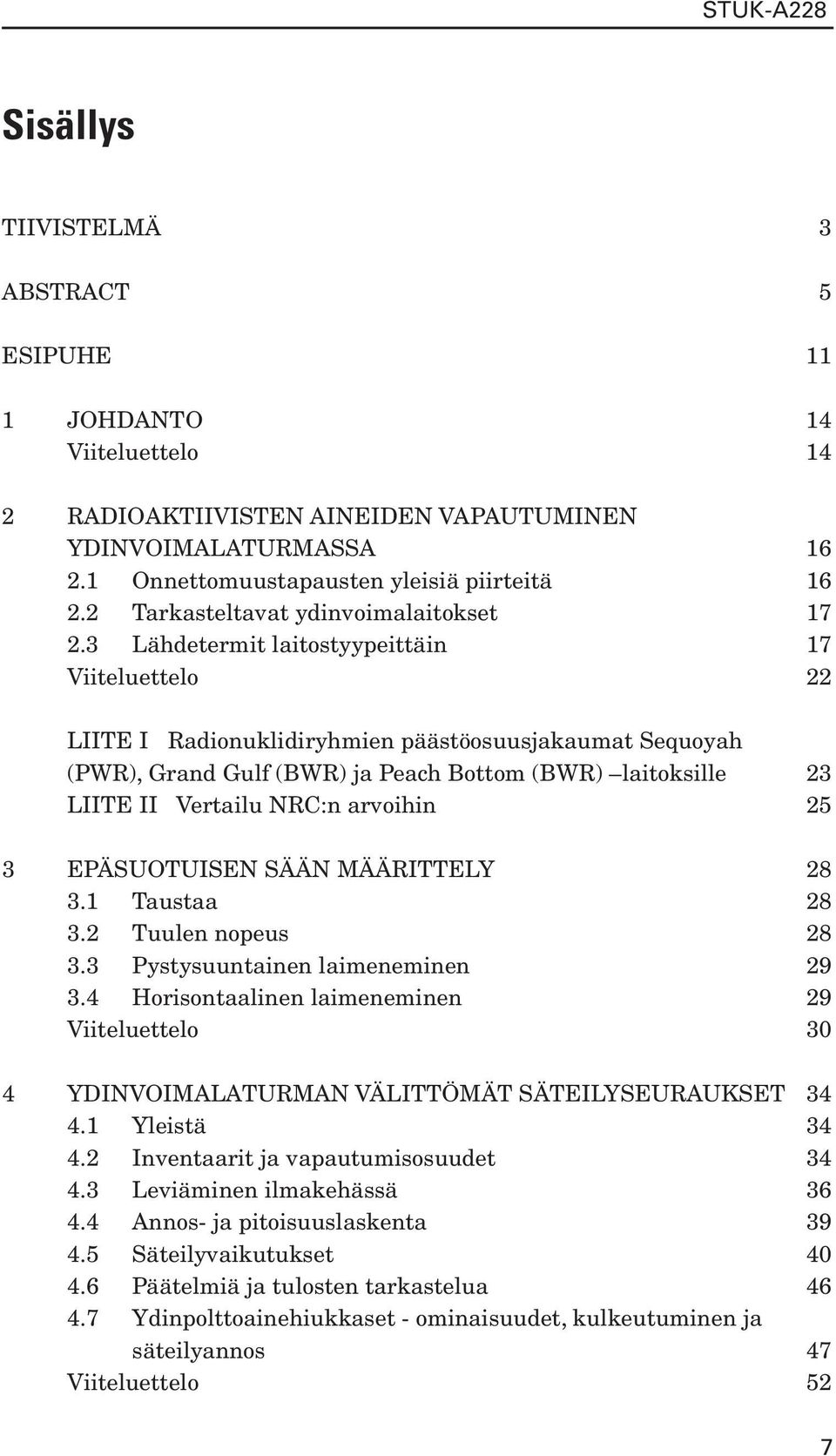 3 Lähdetermit laitostyypeittäin 17 Viiteluettelo 22 LIITE I Radionuklidiryhmien päästöosuusjakaumat Sequoyah (PWR), Grand Gulf (BWR) ja Peach Bottom (BWR) laitoksille 23 LIITE II Vertailu NRC:n