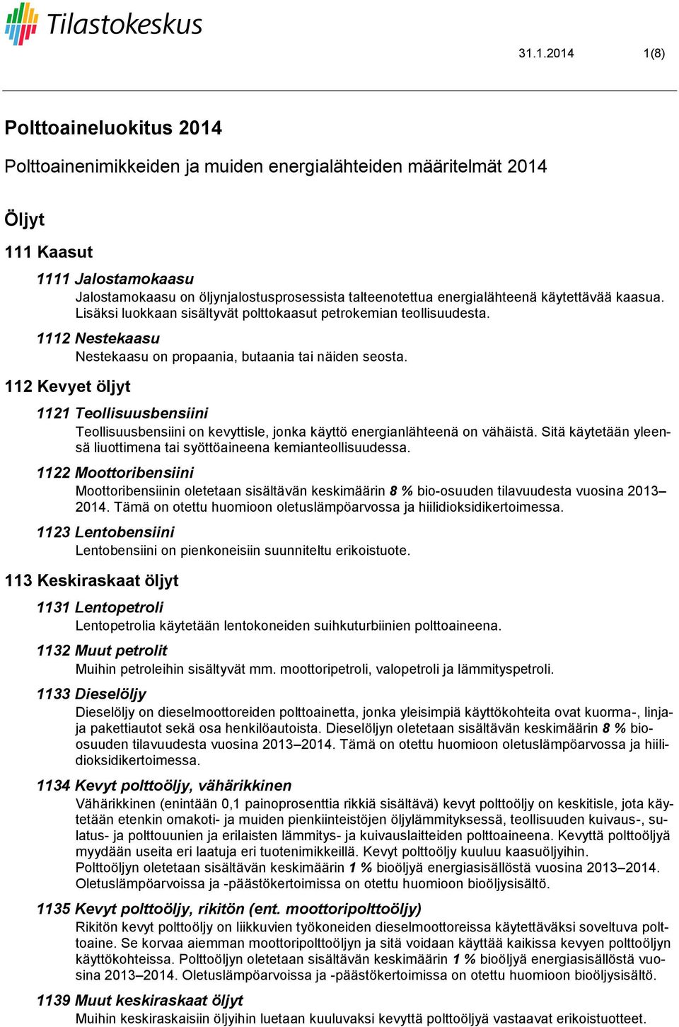 112 Kevyet öljyt 1121 Teollisuusbensiini Teollisuusbensiini on kevyttisle, jonka käyttö energianlähteenä on vähäistä. Sitä käytetään yleensä liuottimena tai syöttöaineena kemianteollisuudessa.