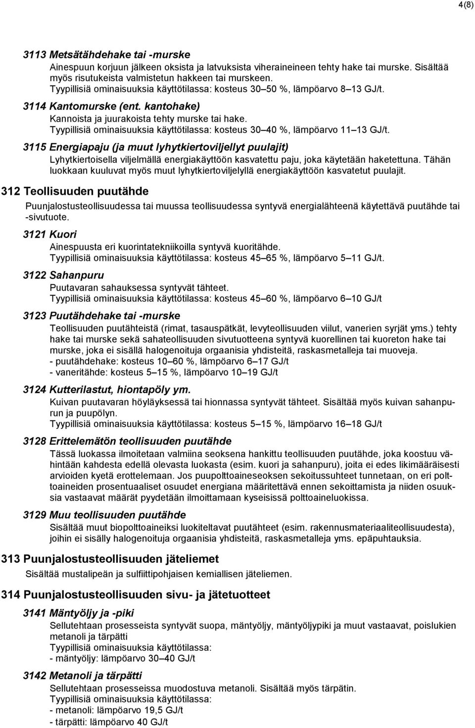 Tyypillisiä ominaisuuksia käyttötilassa: kosteus 30 40 %, lämpöarvo 11 13 GJ/t.