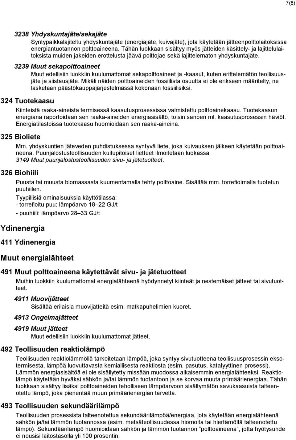 3239 Muut sekapolttoaineet Muut edellisiin luokkiin kuulumattomat sekapolttoaineet ja -kaasut, kuten erittelemätön teollisuusjäte ja siistausjäte.