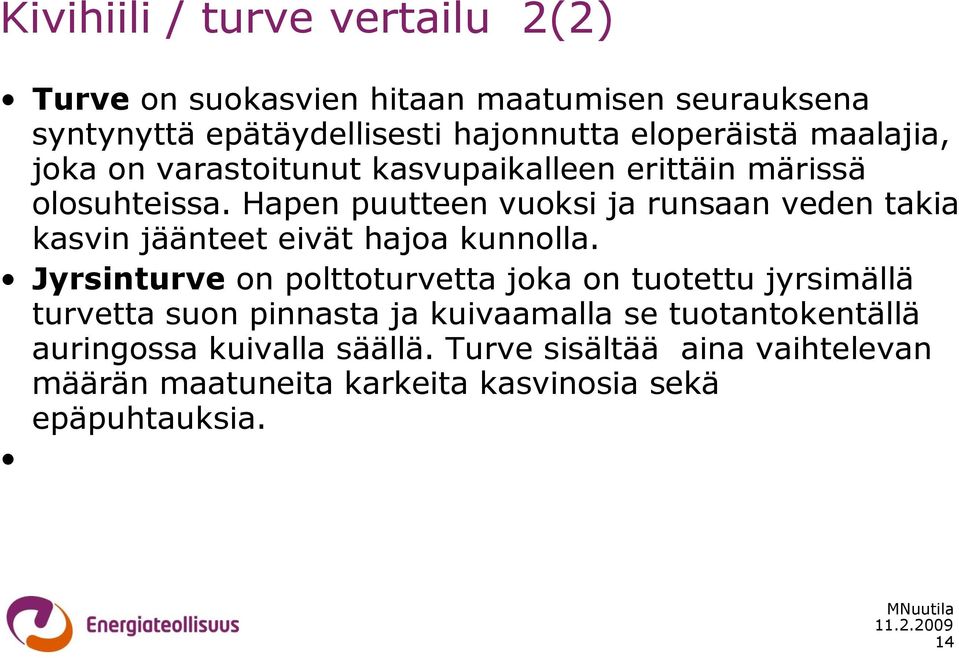 Hapen puutteen vuoksi ja runsaan veden takia kasvin jäänteet eivät hajoa kunnolla.