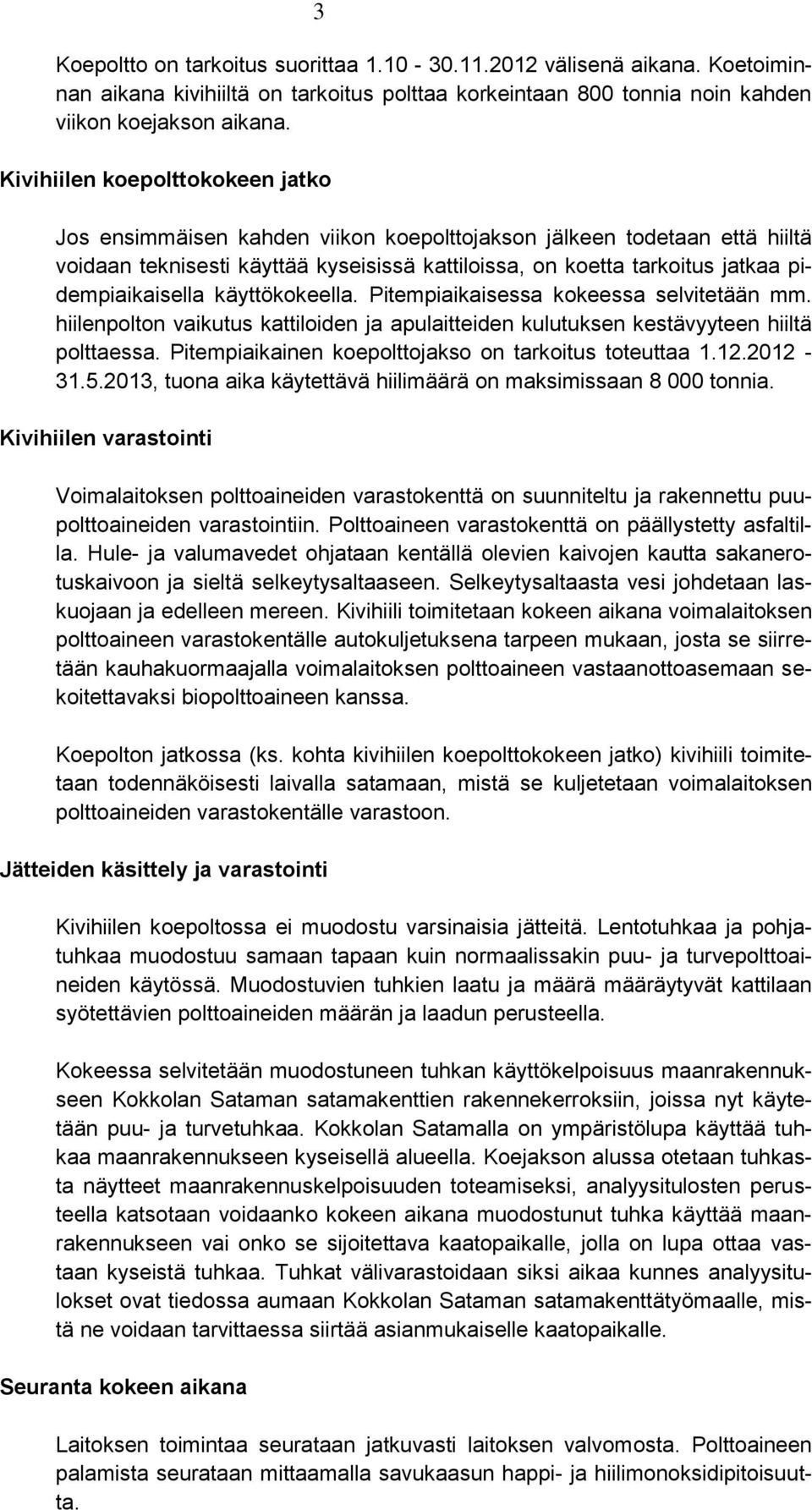 pidempiaikaisella käyttökokeella. Pitempiaikaisessa kokeessa selvitetään mm. hiilenpolton vaikutus kattiloiden ja apulaitteiden kulutuksen kestävyyteen hiiltä polttaessa.