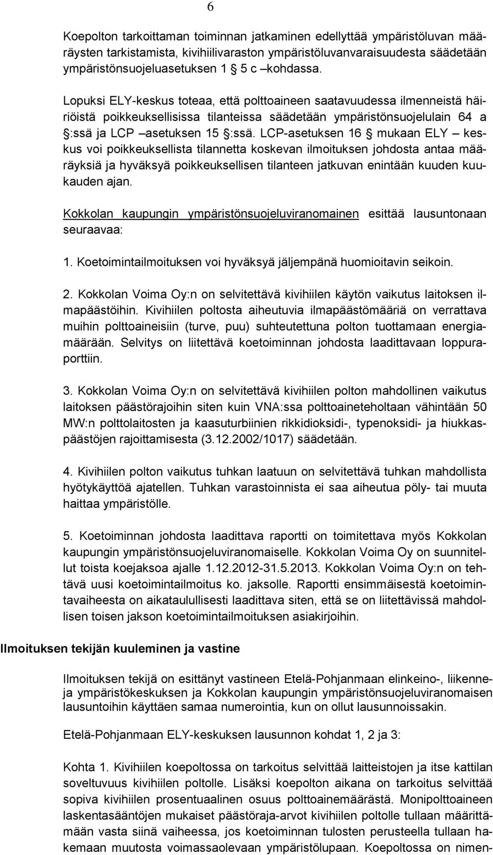 LCP-asetuksen 16 mukaan ELY keskus voi poikkeuksellista tilannetta koskevan ilmoituksen johdosta antaa määräyksiä ja hyväksyä poikkeuksellisen tilanteen jatkuvan enintään kuuden kuukauden ajan.