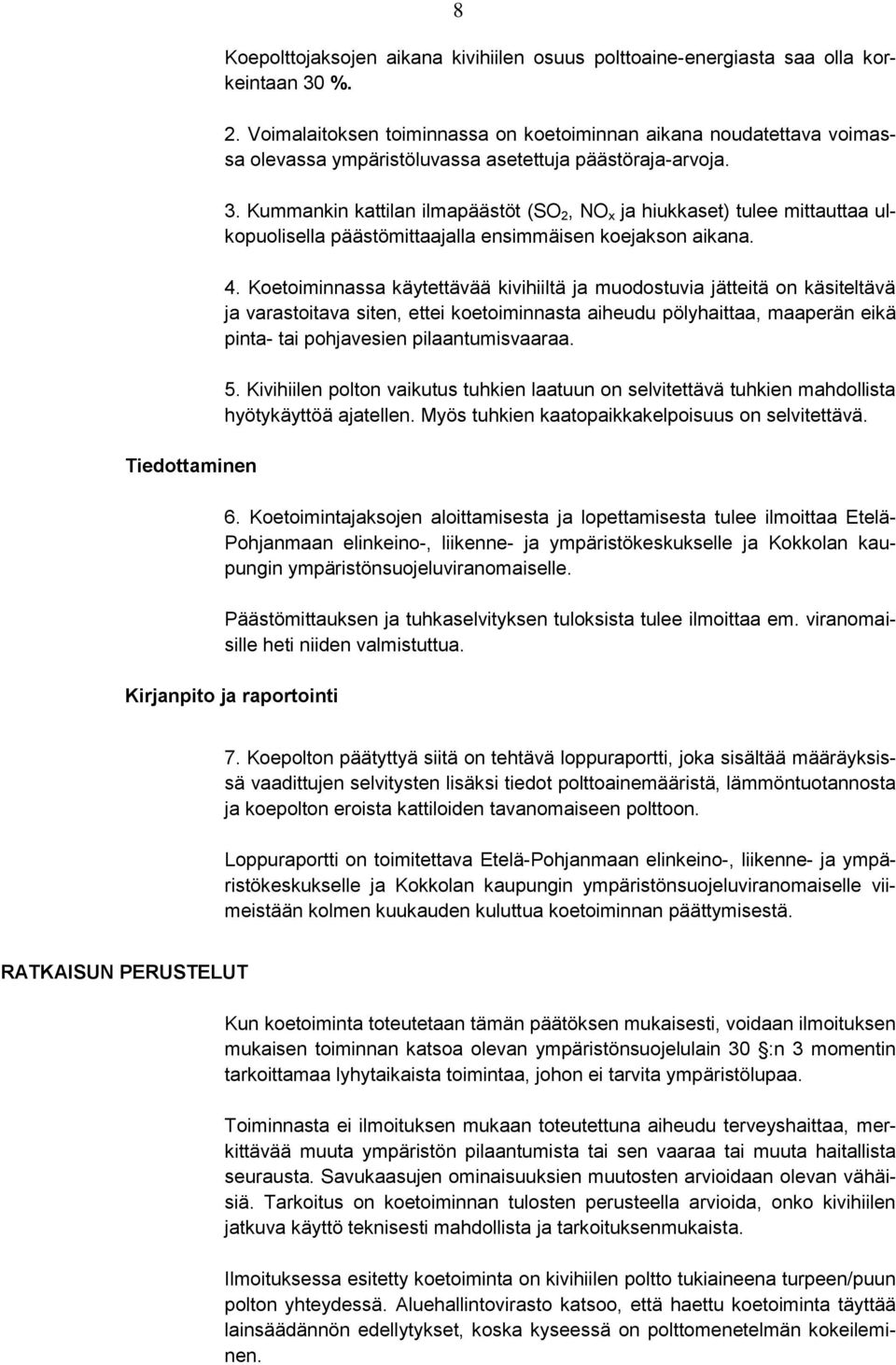 Kummankin kattilan ilmapäästöt (SO 2, NO x ja hiukkaset) tulee mittauttaa ulkopuolisella päästömittaajalla ensimmäisen koejakson aikana. 4.