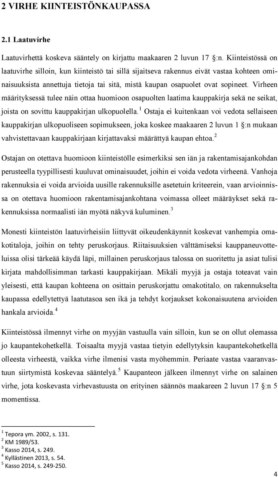 Virheen määrityksessä tulee näin ottaa huomioon osapuolten laatima kauppakirja sekä ne seikat, joista on sovittu kauppakirjan ulkopuolella.