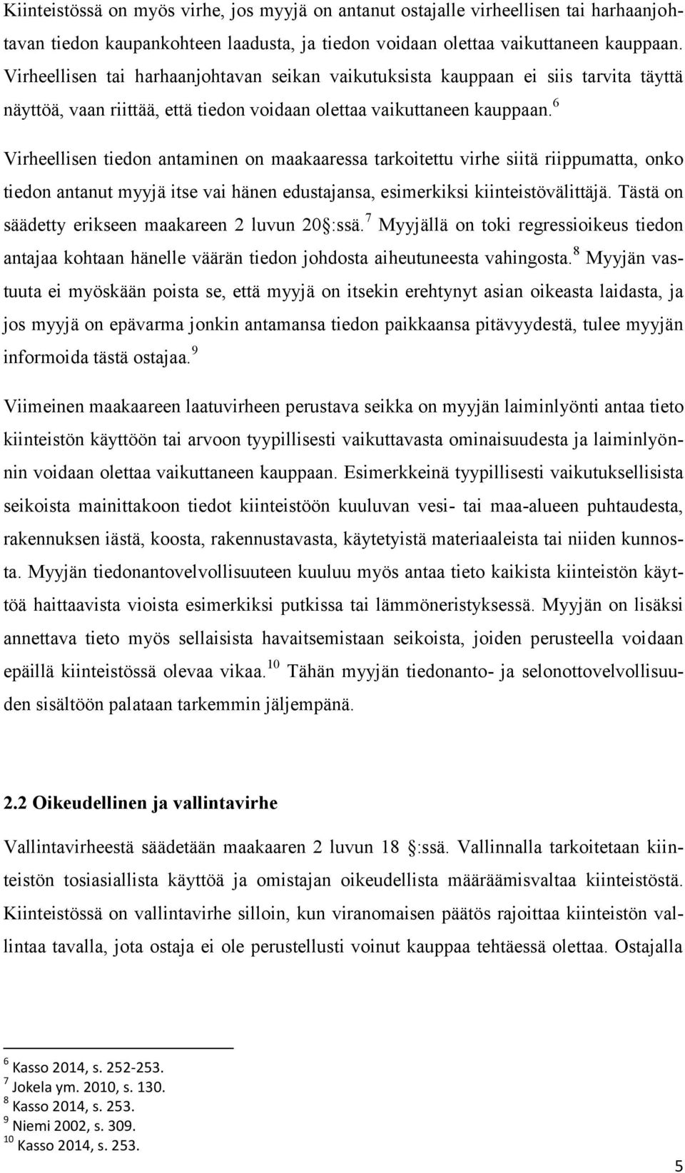 6 Virheellisen tiedon antaminen on maakaaressa tarkoitettu virhe siitä riippumatta, onko tiedon antanut myyjä itse vai hänen edustajansa, esimerkiksi kiinteistövälittäjä.