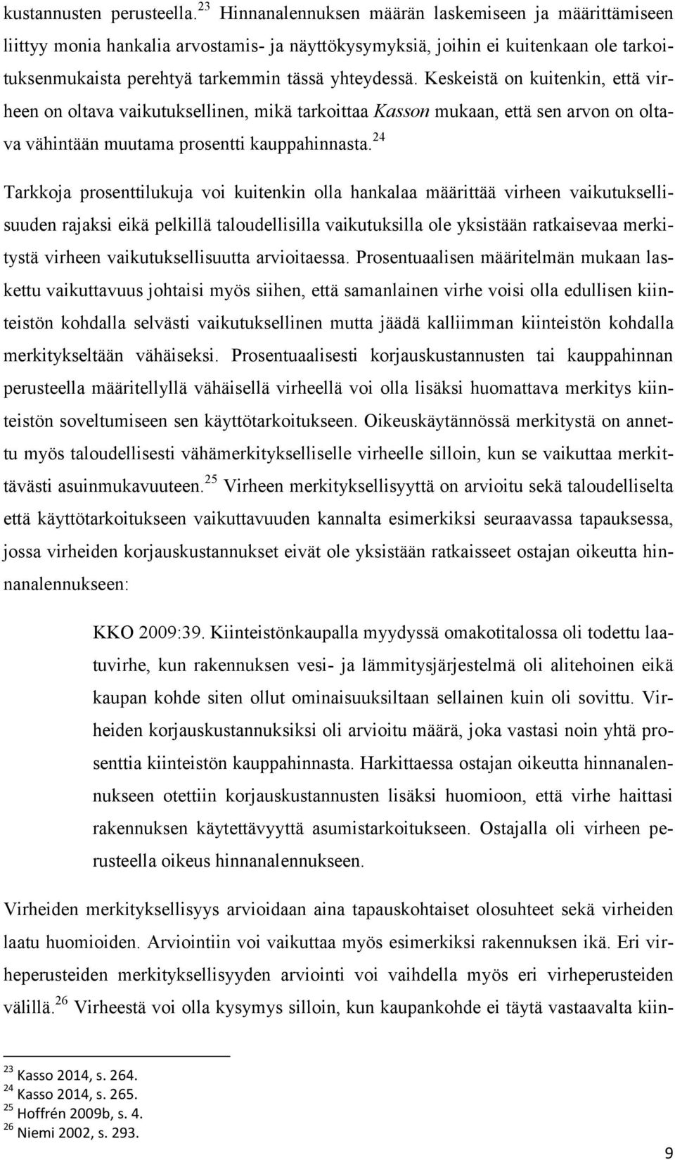 Keskeistä on kuitenkin, että virheen on oltava vaikutuksellinen, mikä tarkoittaa Kasson mukaan, että sen arvon on oltava vähintään muutama prosentti kauppahinnasta.