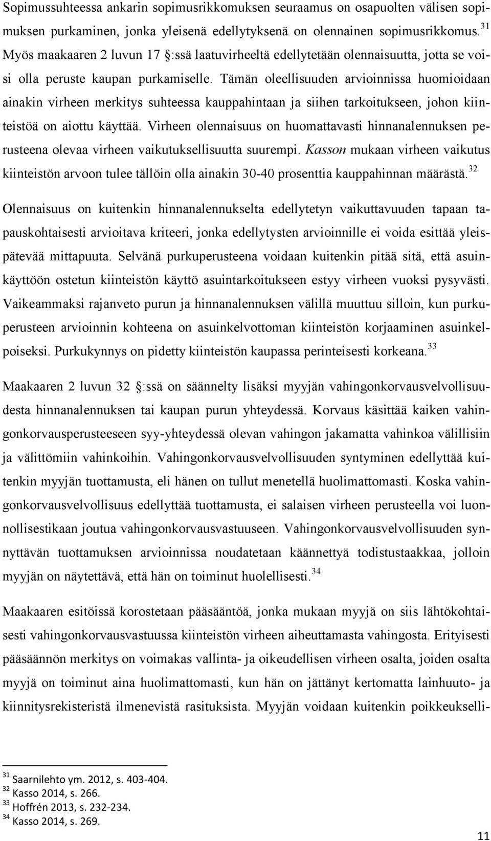 Tämän oleellisuuden arvioinnissa huomioidaan ainakin virheen merkitys suhteessa kauppahintaan ja siihen tarkoitukseen, johon kiinteistöä on aiottu käyttää.