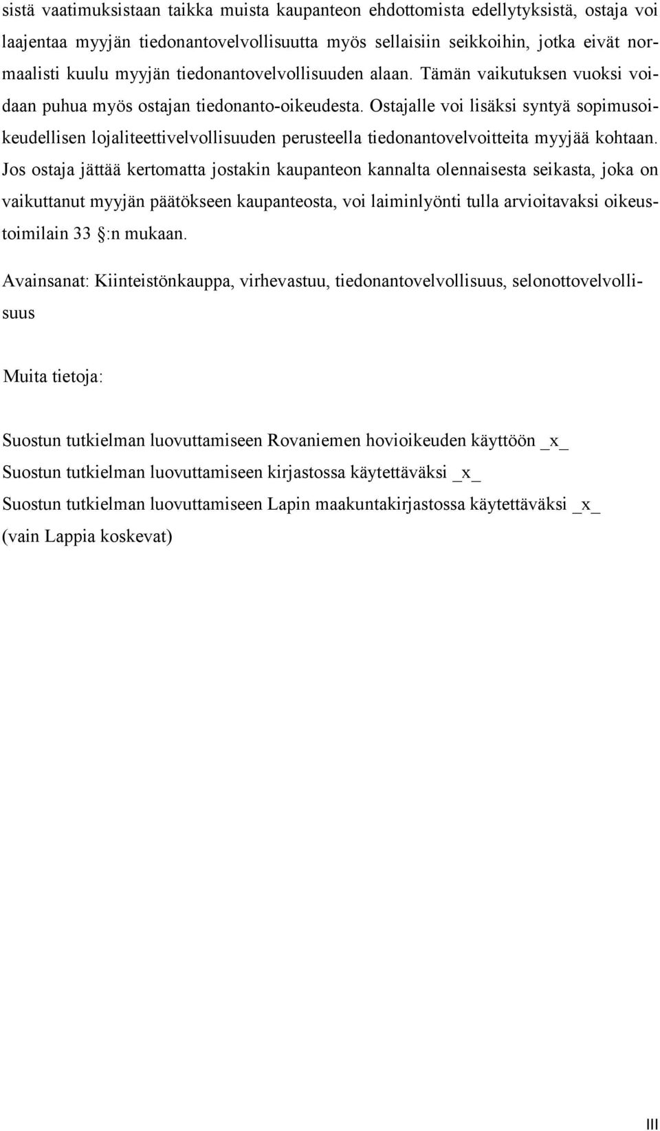 Ostajalle voi lisäksi syntyä sopimusoikeudellisen lojaliteettivelvollisuuden perusteella tiedonantovelvoitteita myyjää kohtaan.