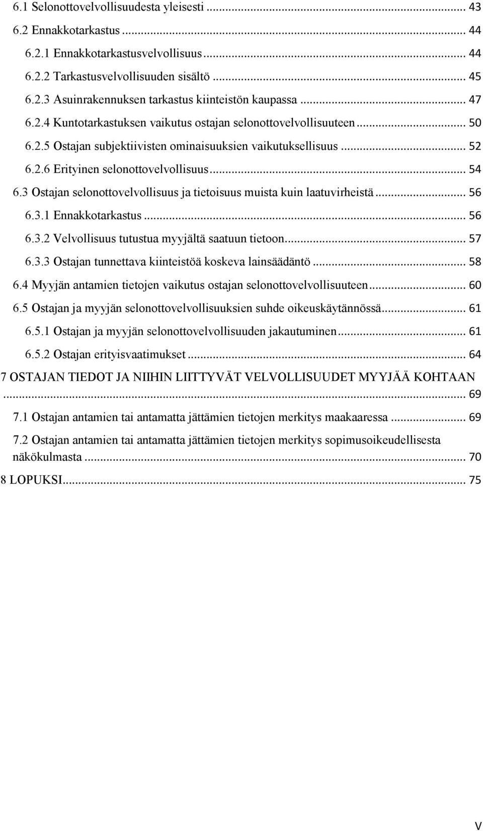 3 Ostajan selonottovelvollisuus ja tietoisuus muista kuin laatuvirheistä... 56 6.3.1 Ennakkotarkastus... 56 6.3.2 Velvollisuus tutustua myyjältä saatuun tietoon... 57 6.3.3 Ostajan tunnettava kiinteistöä koskeva lainsäädäntö.