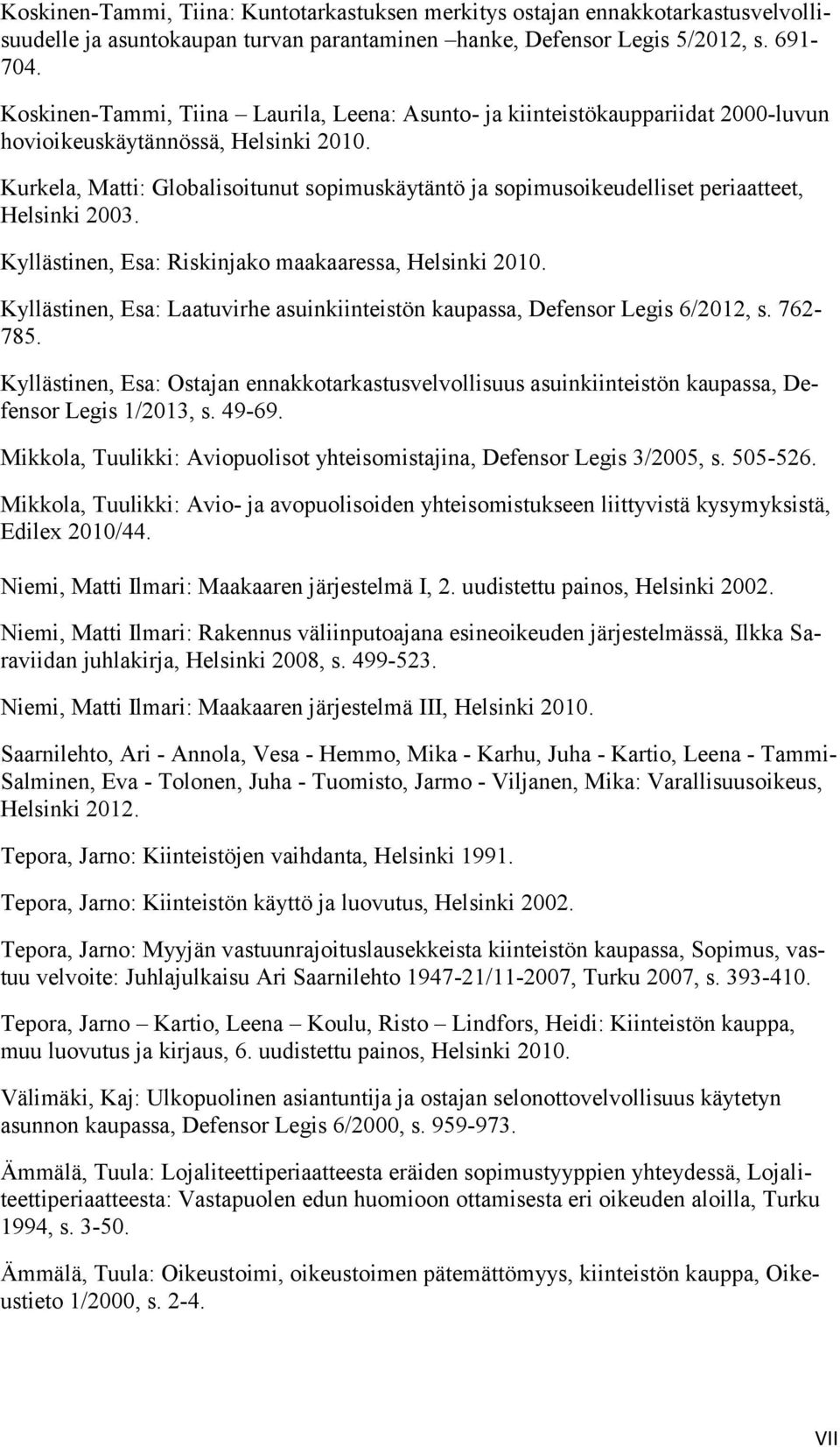 Kurkela, Matti: Globalisoitunut sopimuskäytäntö ja sopimusoikeudelliset periaatteet, Helsinki 2003. Kyllästinen, Esa: Riskinjako maakaaressa, Helsinki 2010.