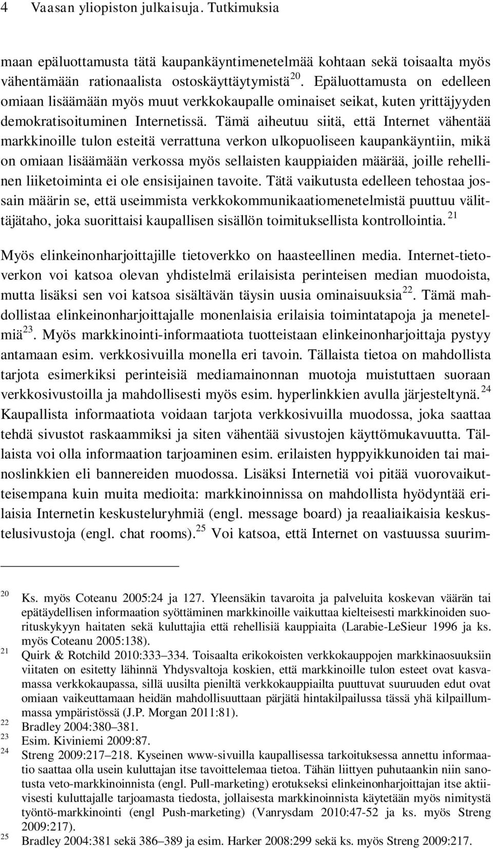 Tämä aiheutuu siitä, että Internet vähentää markkinoille tulon esteitä verrattuna verkon ulkopuoliseen kaupankäyntiin, mikä on omiaan lisäämään verkossa myös sellaisten kauppiaiden määrää, joille