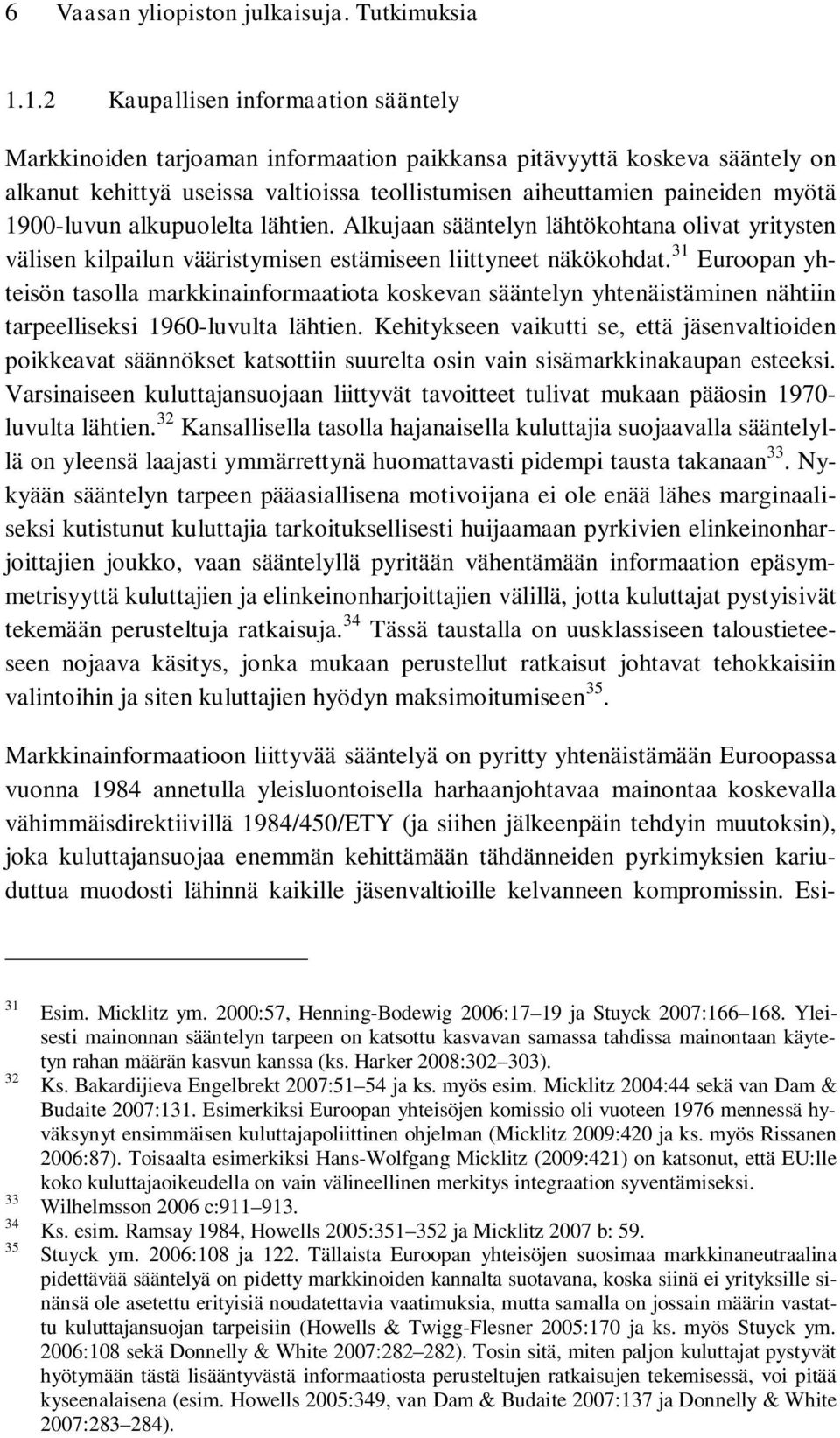 1900-luvun alkupuolelta lähtien. Alkujaan sääntelyn lähtökohtana olivat yritysten välisen kilpailun vääristymisen estämiseen liittyneet näkökohdat.