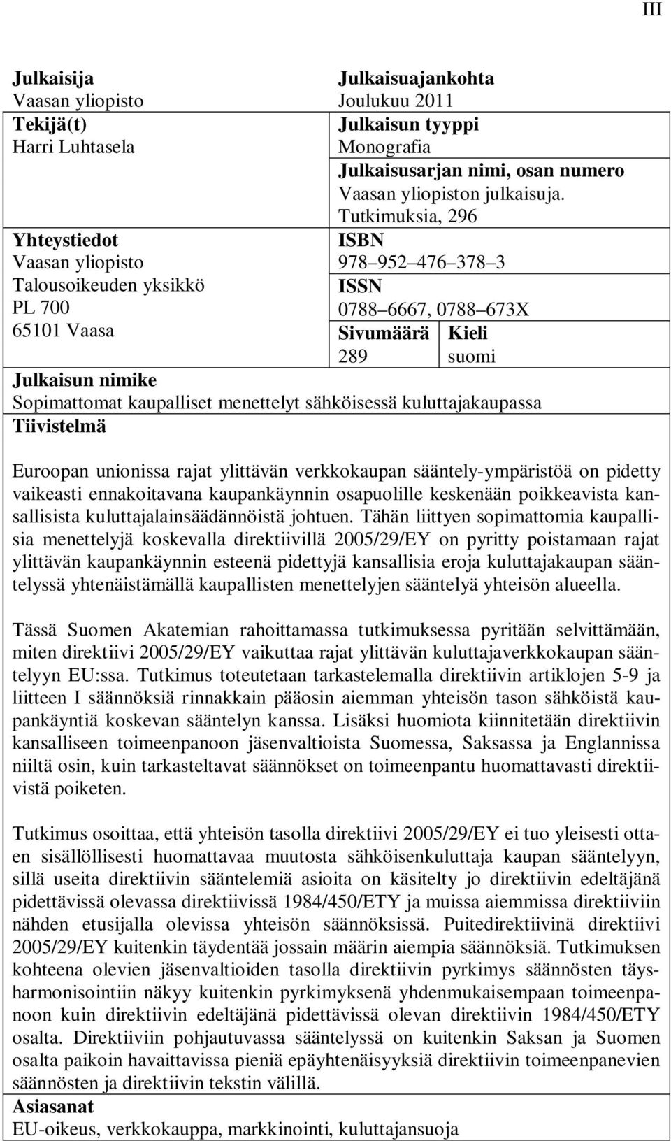 kaupalliset menettelyt sähköisessä kuluttajakaupassa Tiivistelmä Euroopan unionissa rajat ylittävän verkkokaupan sääntely-ympäristöä on pidetty vaikeasti ennakoitavana kaupankäynnin osapuolille