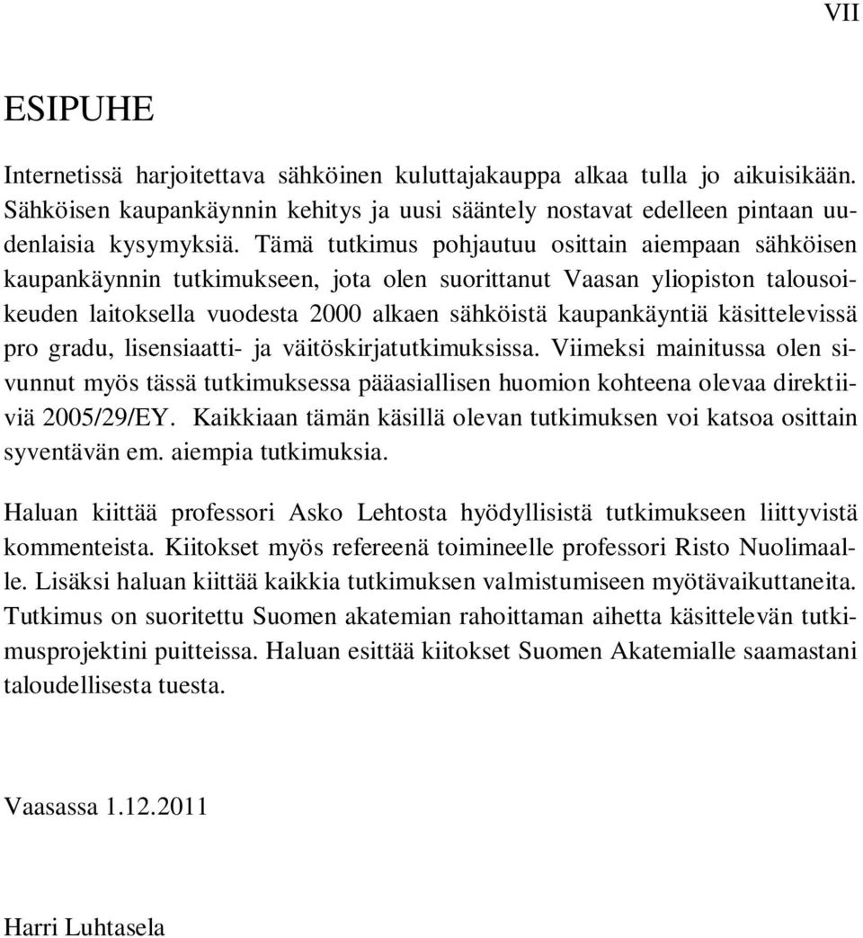 käsittelevissä pro gradu, lisensiaatti- ja väitöskirjatutkimuksissa. Viimeksi mainitussa olen sivunnut myös tässä tutkimuksessa pääasiallisen huomion kohteena olevaa direktiiviä 2005/29/EY.