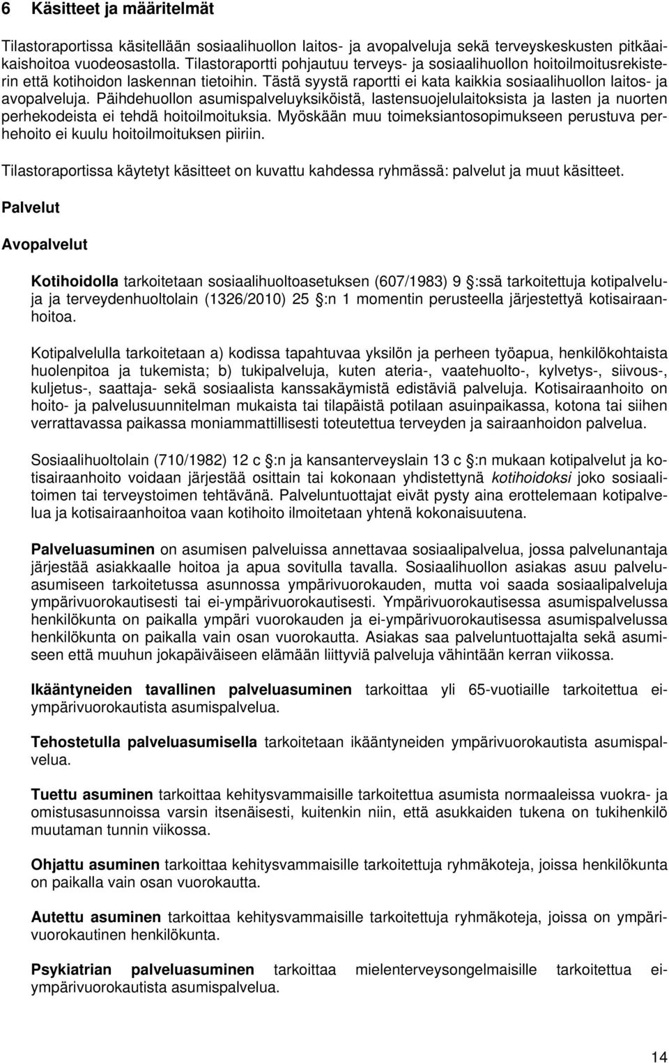 Päihdehuollon asumispalveluyksiköistä, lastensuojelulaitoksista ja lasten ja nuorten perhekodeista ei tehdä hoitoilmoituksia.