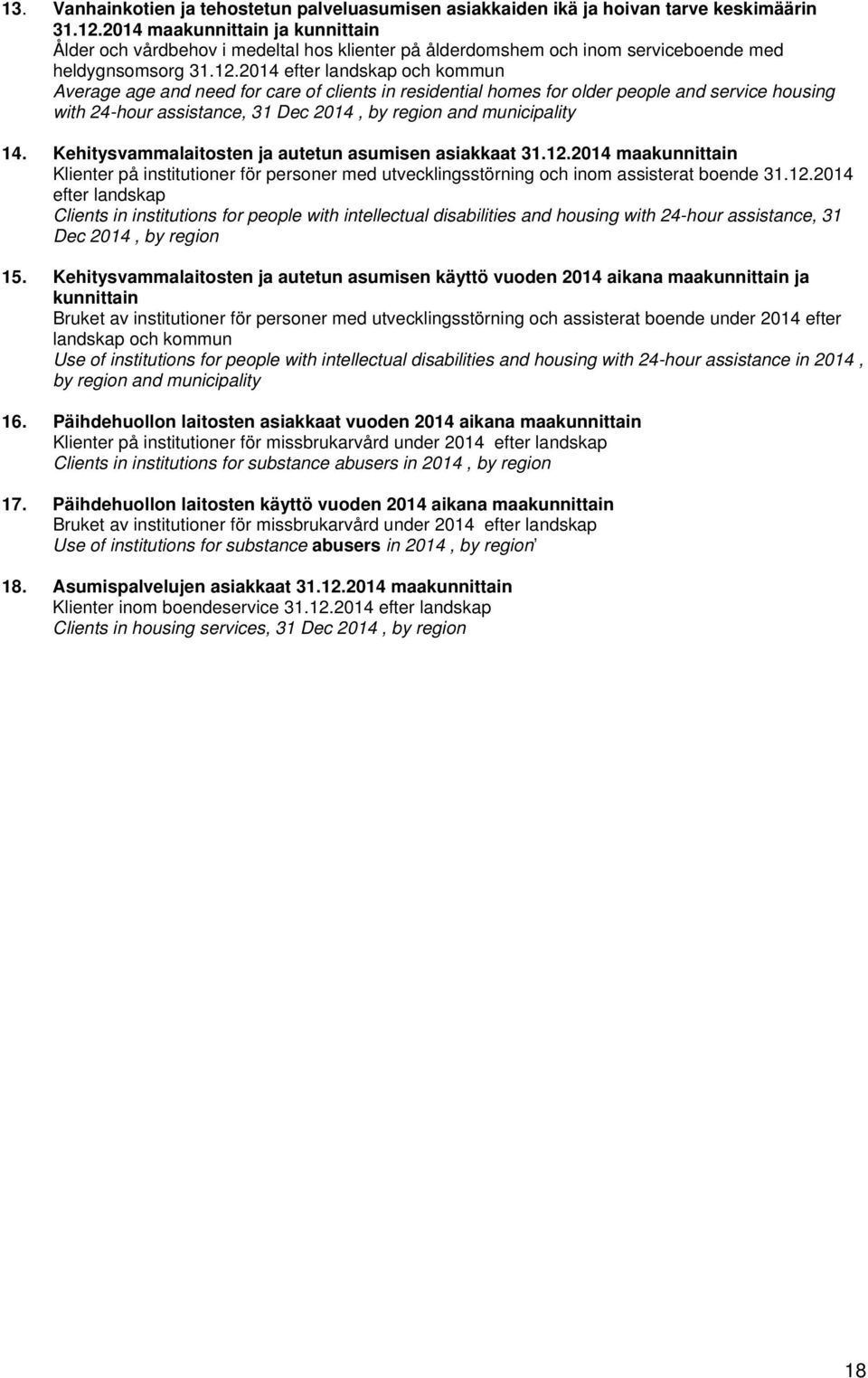 2014 efter landskap och kommun Average age and need for care of clients in residential homes for older people and service housing with 24-hour assistance, 31 Dec 2014, by region and municipality 14.