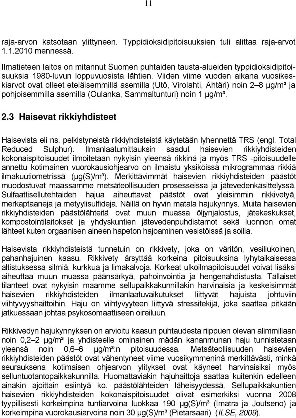 Viiden viime vuoden aikana vuosikeskiarvot ovat olleet eteläisemmillä asemilla (Utö, Virolahti, Ähtäri) noin 2 8 µg/m³ ja pohjoisemmilla asemilla (Oulanka, Sammaltunturi) noin 1 µg/m³. 2.3 Haisevat rikkiyhdisteet Haisevista eli ns.